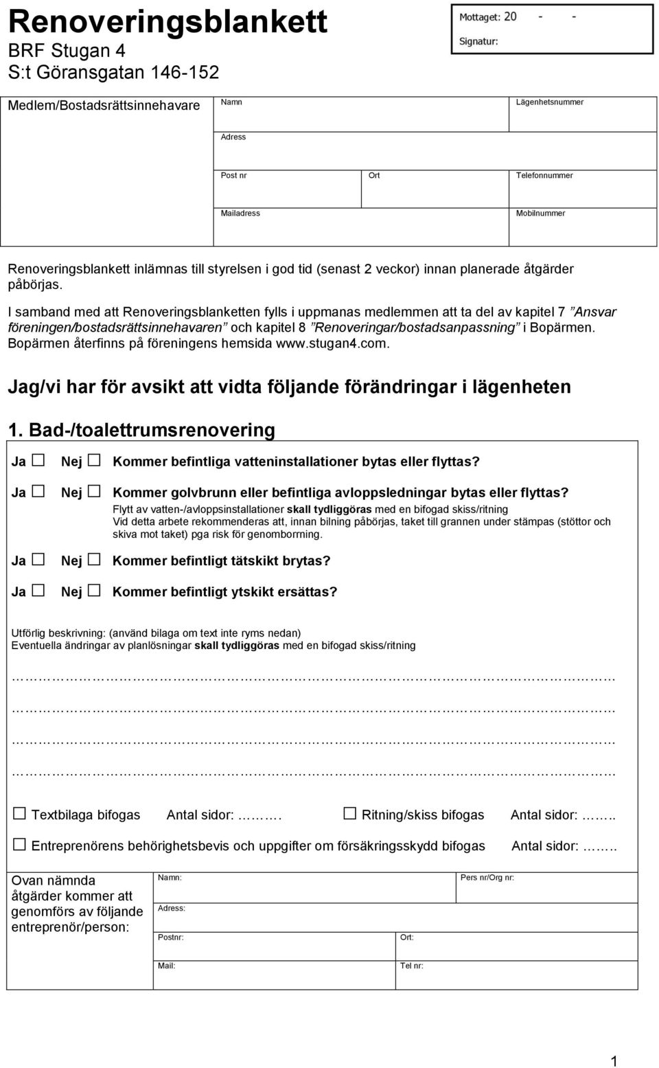 I samband med att Renoveringsblanketten fylls i uppmanas medlemmen att ta del av kapitel 7 Ansvar föreningen/bostadsrättsinnehavaren och kapitel 8 Renoveringar/bostadsanpassning i Bopärmen.