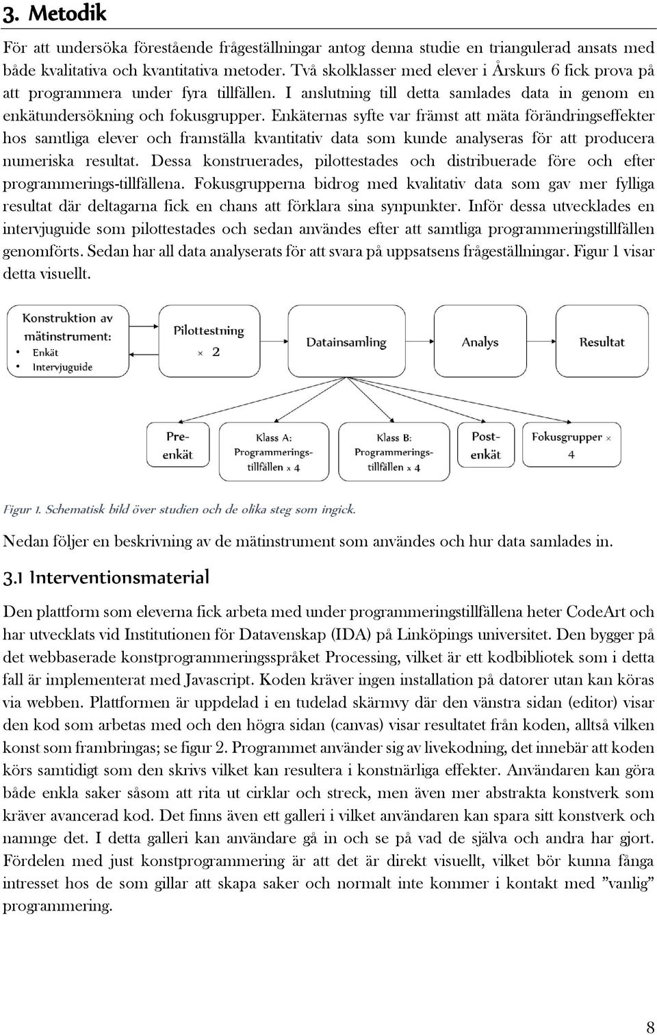 Enkäternas syfte var främst att mäta förändringseffekter hos samtliga elever och framställa kvantitativ data som kunde analyseras för att producera numeriska resultat.