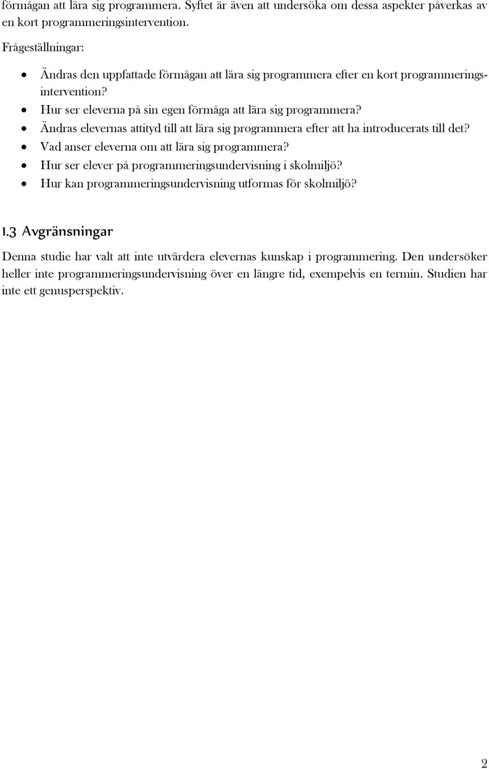 Ändras elevernas attityd till att lära sig programmera efter att ha introducerats till det? Vad anser eleverna om att lära sig programmera? Hur ser elever på programmeringsundervisning i skolmiljö?