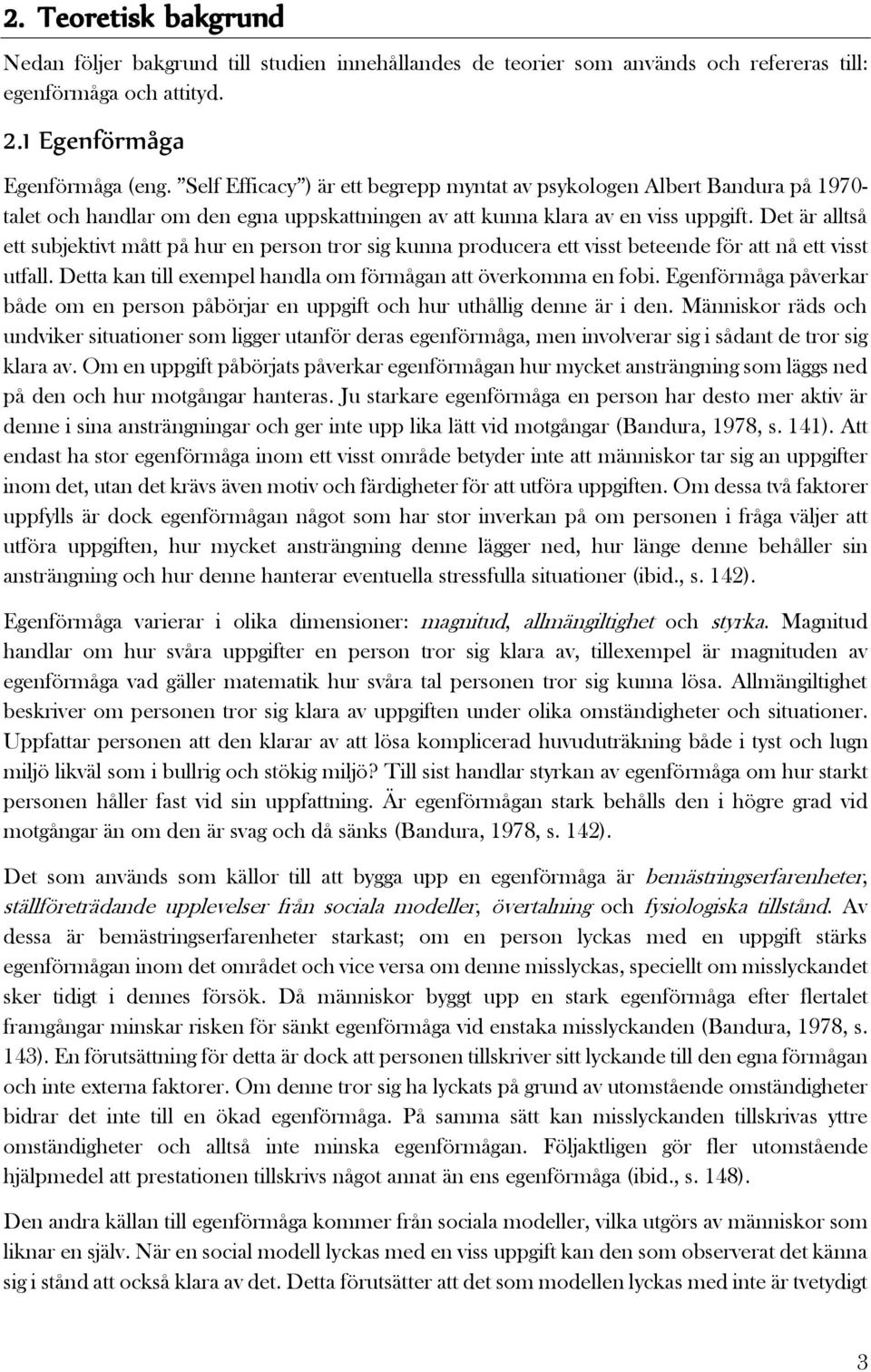 Det är alltså ett subjektivt mått på hur en person tror sig kunna producera ett visst beteende för att nå ett visst utfall. Detta kan till exempel handla om förmågan att överkomma en fobi.