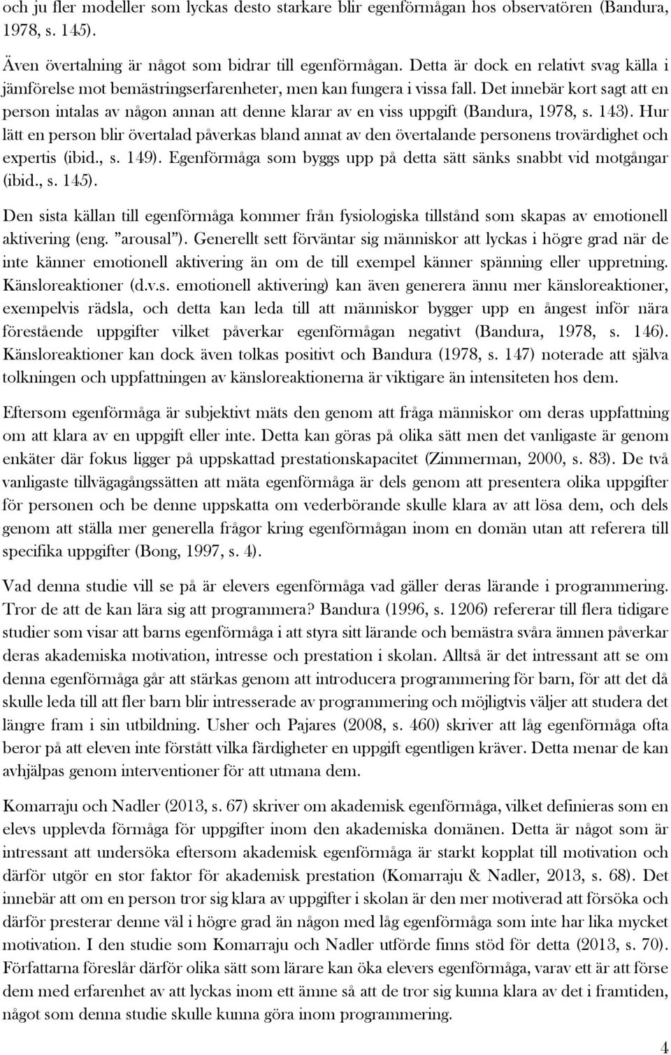 Det innebär kort sagt att en person intalas av någon annan att denne klarar av en viss uppgift (Bandura, 1978, s. 143).