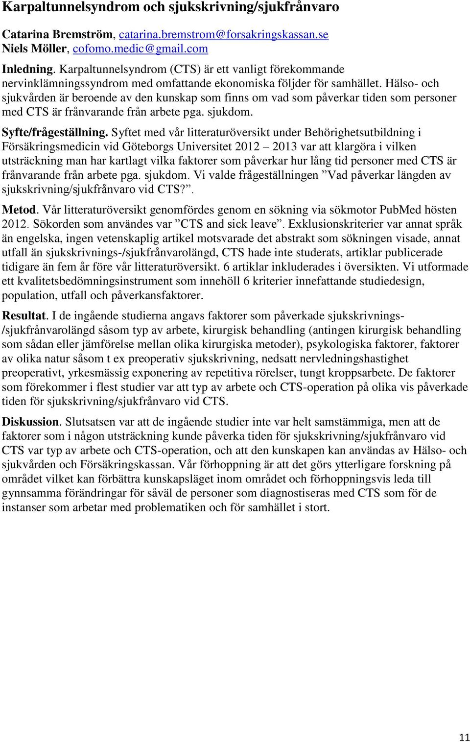 Hälso- och sjukvården är beroende av den kunskap som finns om vad som påverkar tiden som personer med CTS är frånvarande från arbete pga. sjukdom. Syfte/frågeställning.