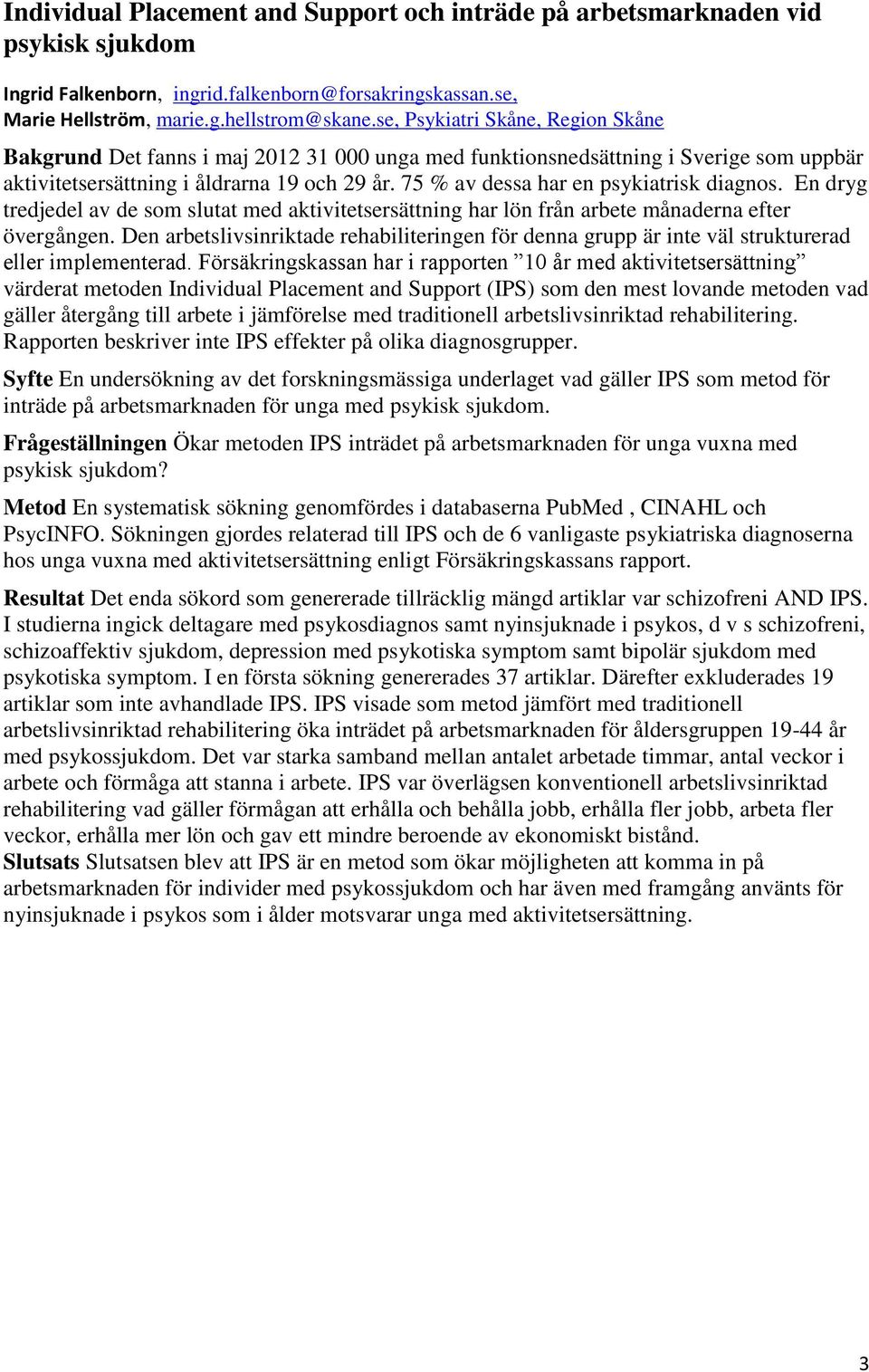 75 % av dessa har en psykiatrisk diagnos. En dryg tredjedel av de som slutat med aktivitetsersättning har lön från arbete månaderna efter övergången.