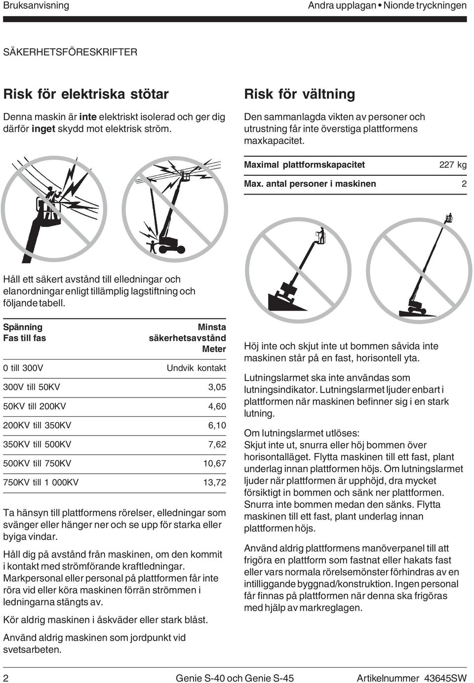 antal personer i maskinen 2 Håll ett säkert avstånd till elledningar och elanordningar enligt tillämplig lagstiftning och följande tabell.