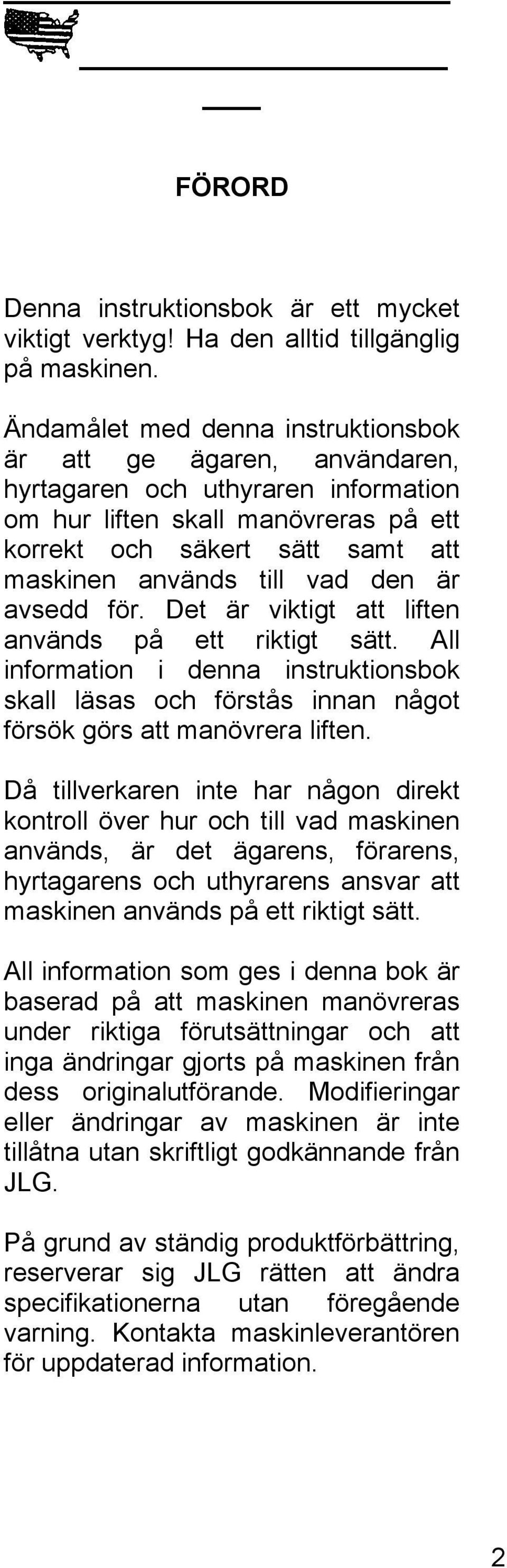 den är avsedd för. Det är viktigt att liften används på ett riktigt sätt. All information i denna instruktionsbok skall läsas och förstås innan något försök görs att manövrera liften.