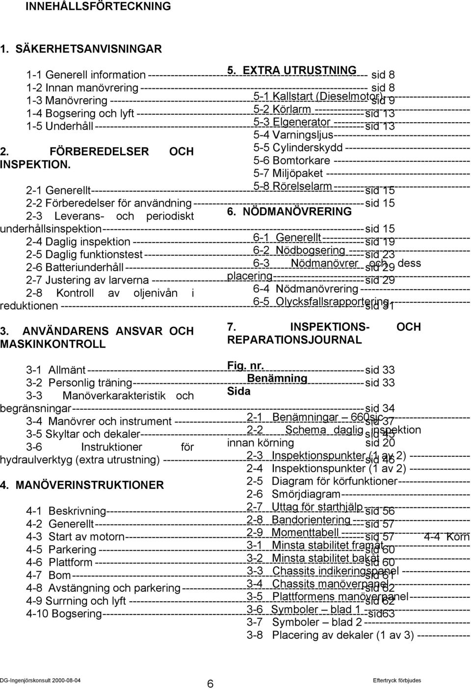 5-1 Kallstart (Dieselmotor)---------------------------- sid 9 1-4 Bogsering och lyft ------------------------------------------------------------sid 5-2 Körlarm