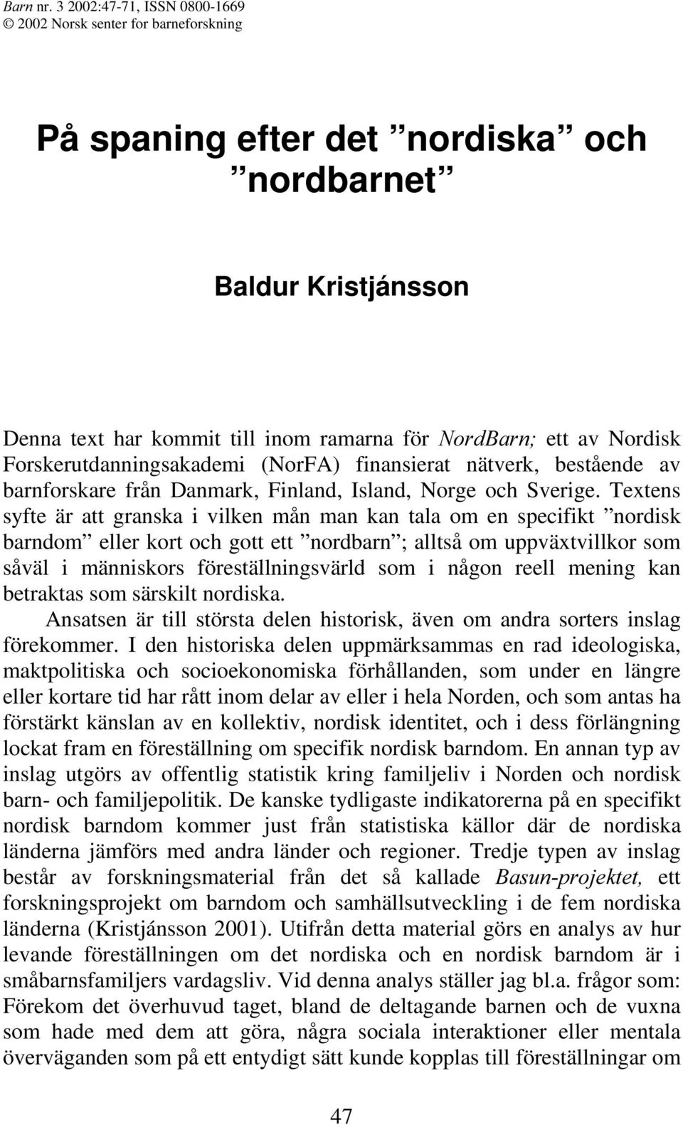 Forskerutdanningsakademi (NorFA) finansierat nätverk, bestående av barnforskare från Danmark, Finland, Island, Norge och Sverige.