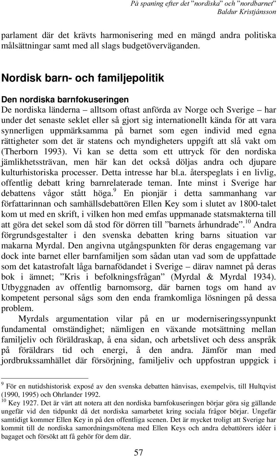 för att vara synnerligen uppmärksamma på barnet som egen individ med egna rättigheter som det är statens och myndigheters uppgift att slå vakt om (Therborn 1993).