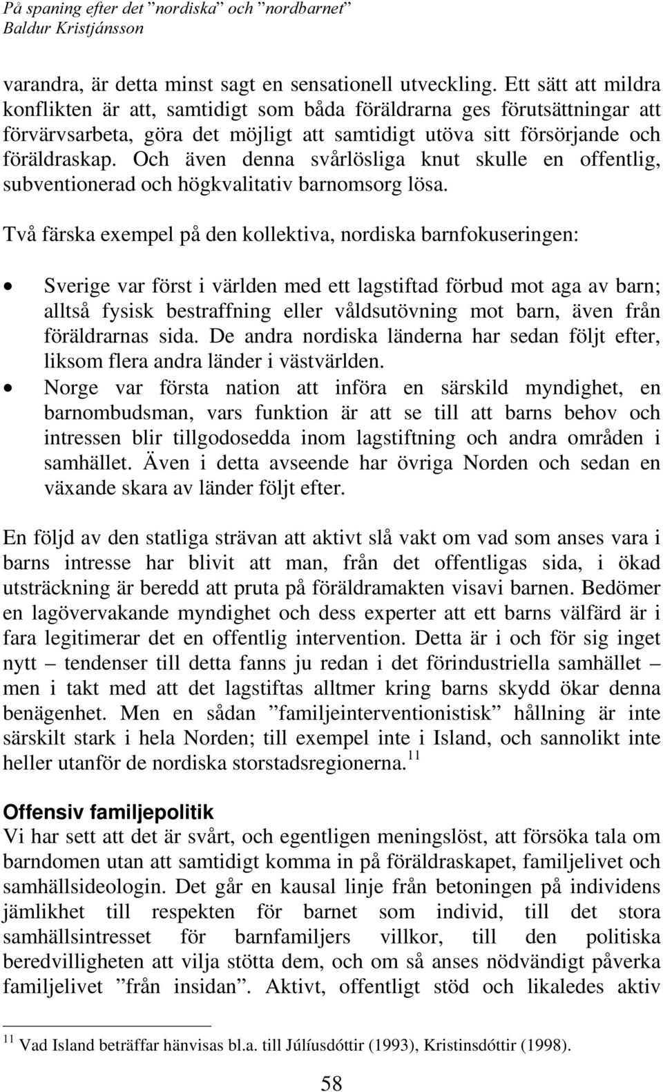 Och även denna svårlösliga knut skulle en offentlig, subventionerad och högkvalitativ barnomsorg lösa.