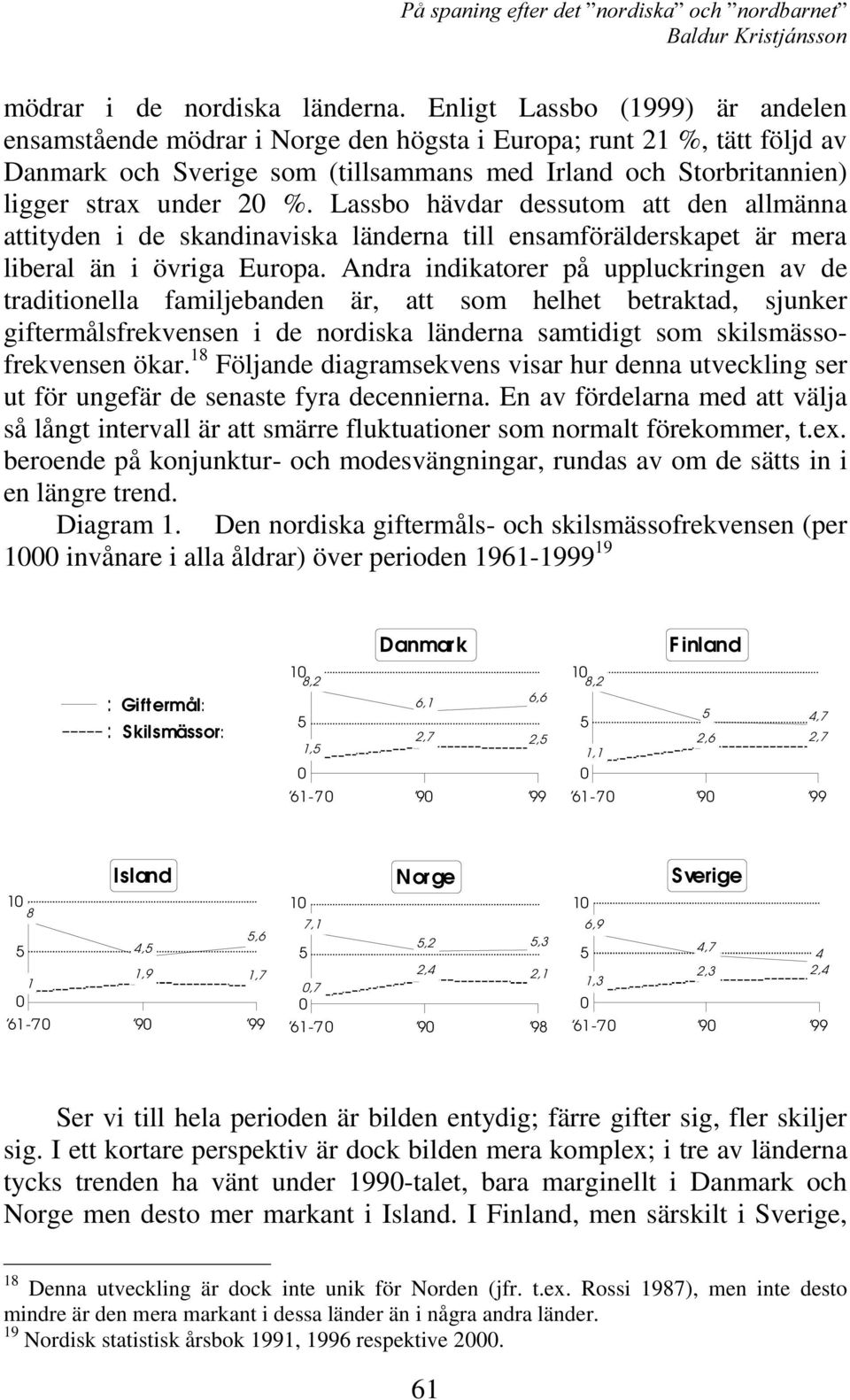 Lassbo hävdar dessutom att den allmänna attityden i de skandinaviska länderna till ensamförälderskapet är mera liberal än i övriga Europa.