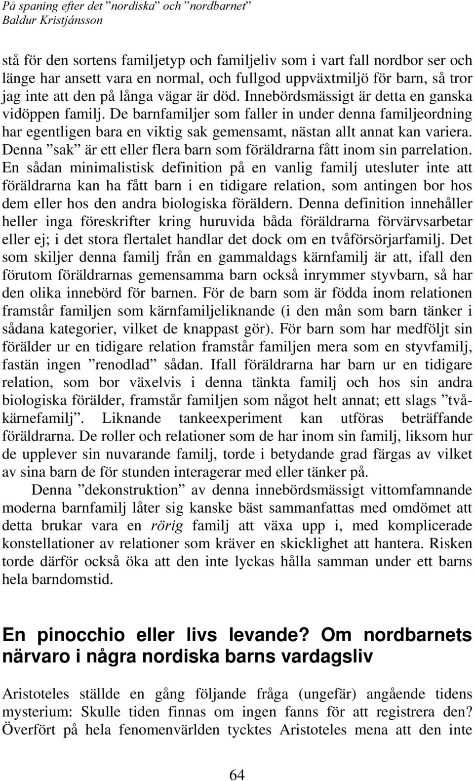 Denna sak är ett eller flera barn som föräldrarna fått inom sin parrelation.