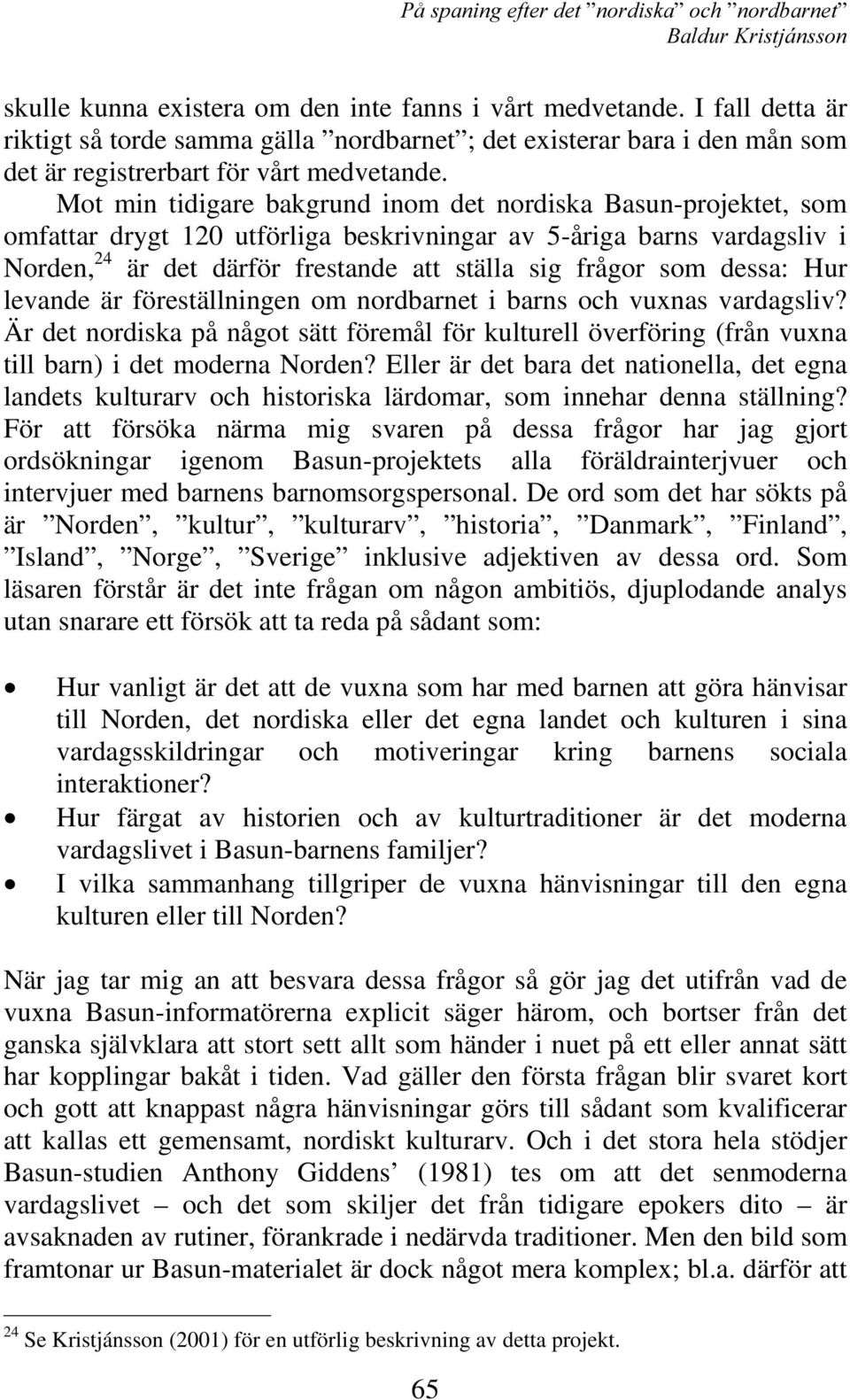 dessa: Hur levande är föreställningen om nordbarnet i barns och vuxnas vardagsliv? Är det nordiska på något sätt föremål för kulturell överföring (från vuxna till barn) i det moderna Norden?