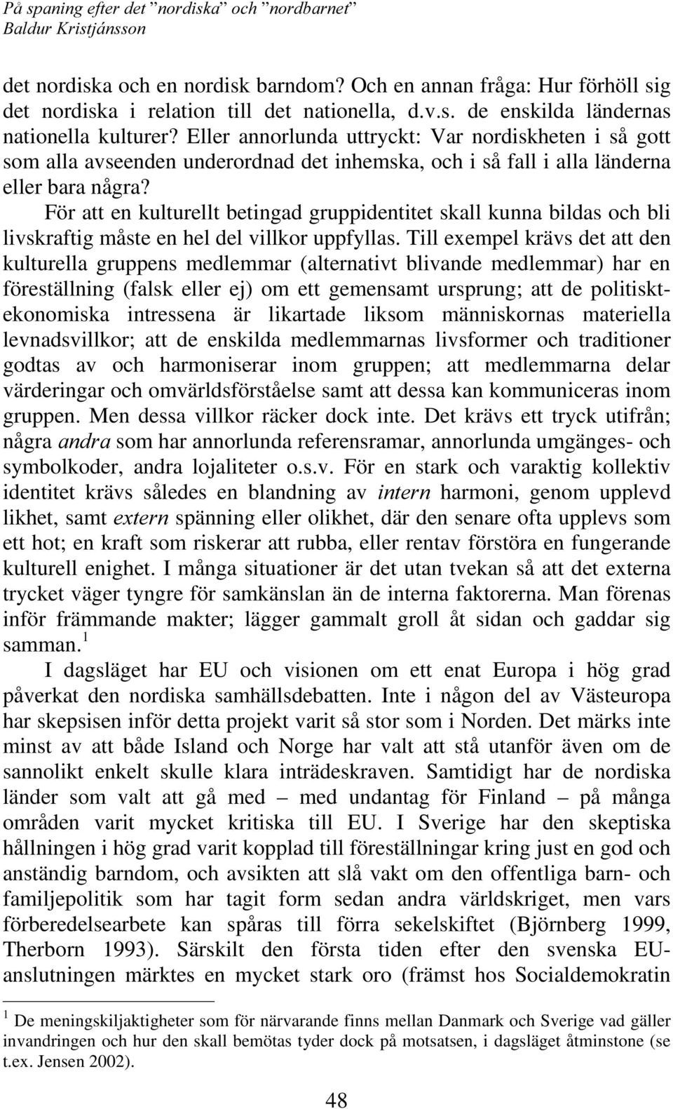 För att en kulturellt betingad gruppidentitet skall kunna bildas och bli livskraftig måste en hel del villkor uppfyllas.