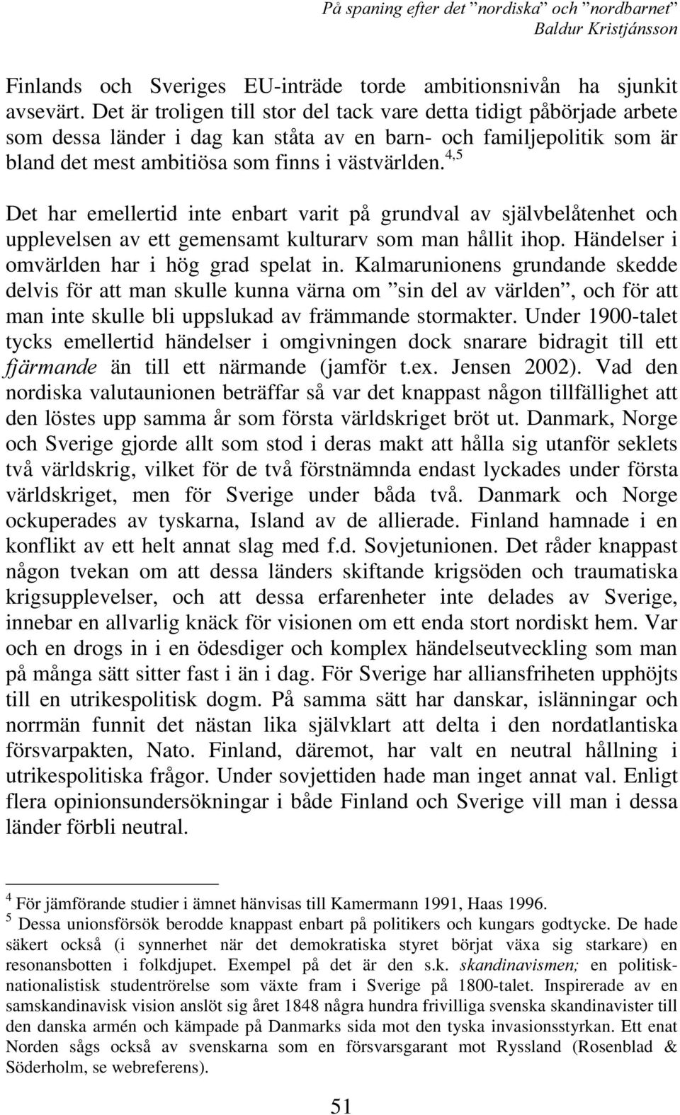 4,5 Det har emellertid inte enbart varit på grundval av självbelåtenhet och upplevelsen av ett gemensamt kulturarv som man hållit ihop. Händelser i omvärlden har i hög grad spelat in.