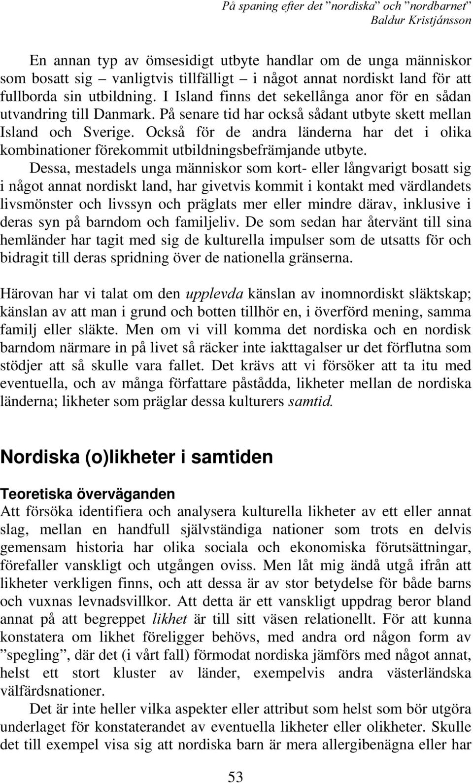 Också för de andra länderna har det i olika kombinationer förekommit utbildningsbefrämjande utbyte.