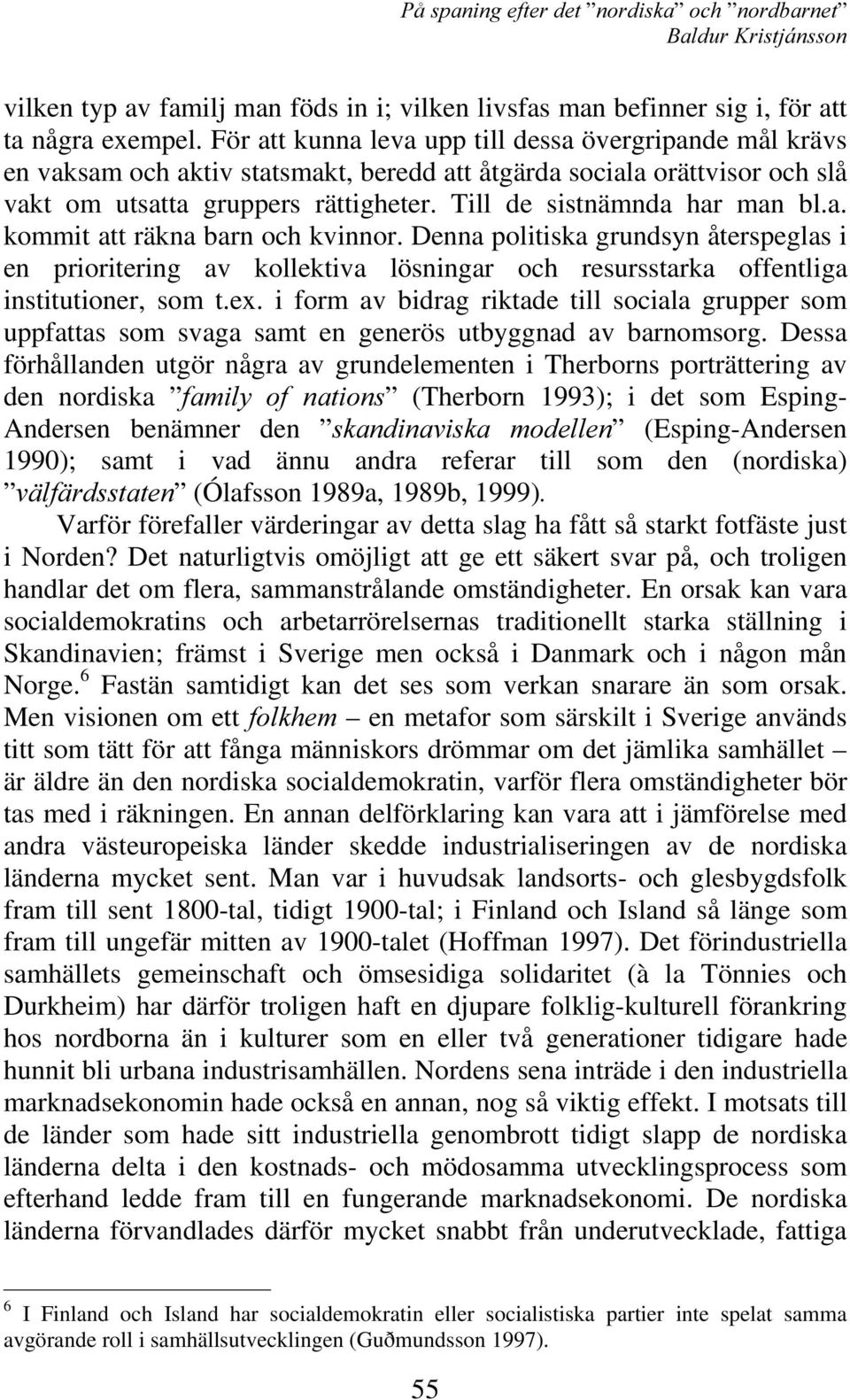 Till de sistnämnda har man bl.a. kommit att räkna barn och kvinnor. Denna politiska grundsyn återspeglas i en prioritering av kollektiva lösningar och resursstarka offentliga institutioner, som t.ex.