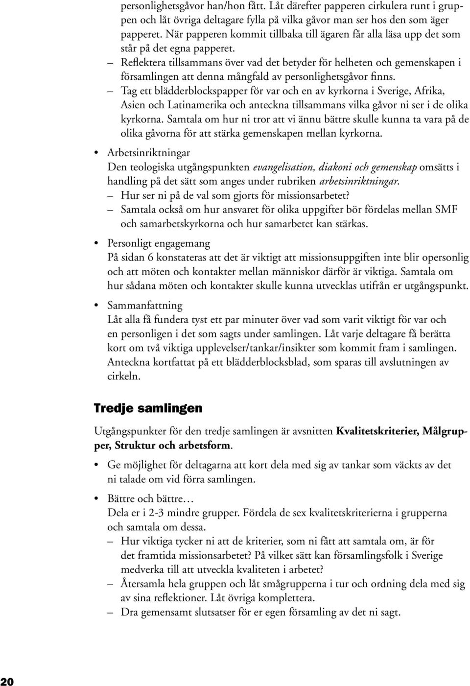 Reflektera tillsammans över vad det betyder för helheten och gemenskapen i församlingen att denna mångfald av personlighetsgåvor finns.