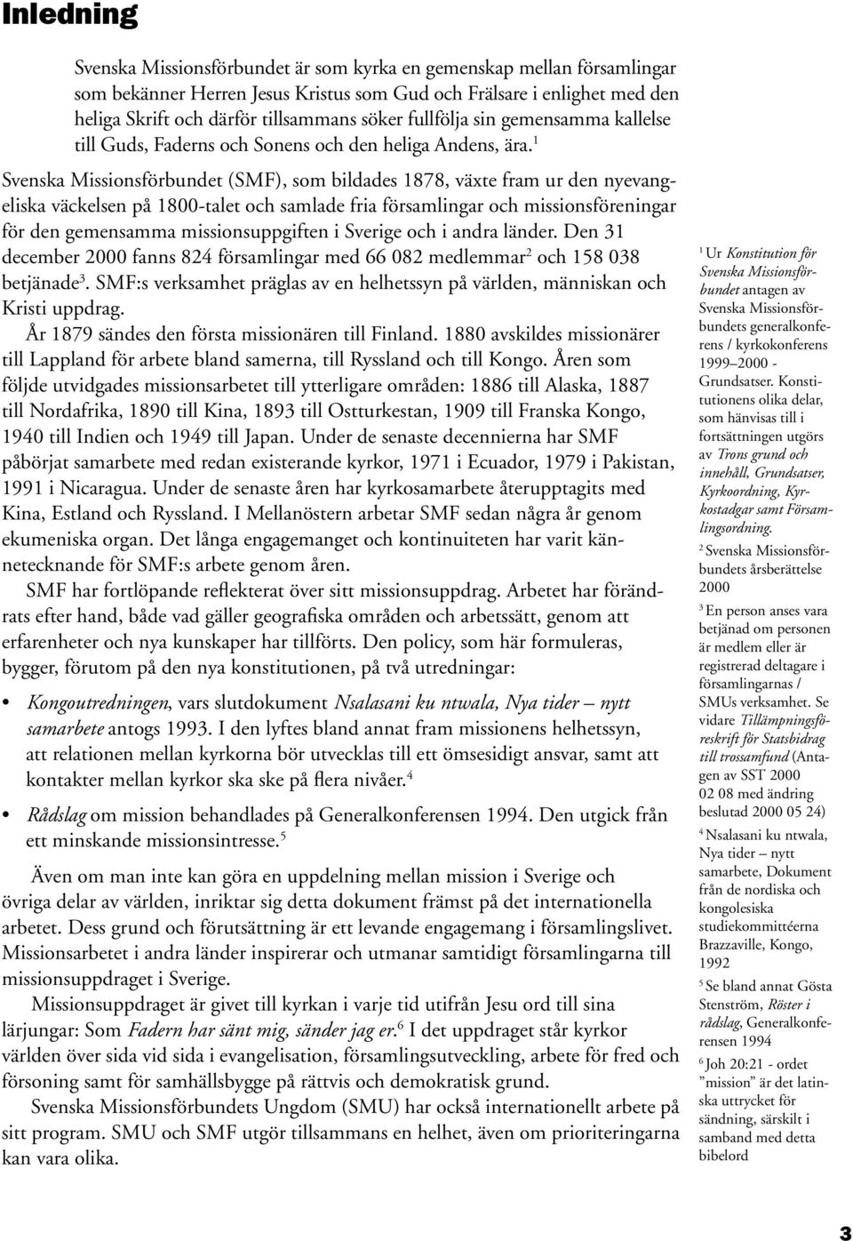 1 Svenska Missionsförbundet (SMF), som bildades 1878, växte fram ur den nyevangeliska väckelsen på 1800-talet och samlade fria församlingar och missionsföreningar för den gemensamma missionsuppgiften