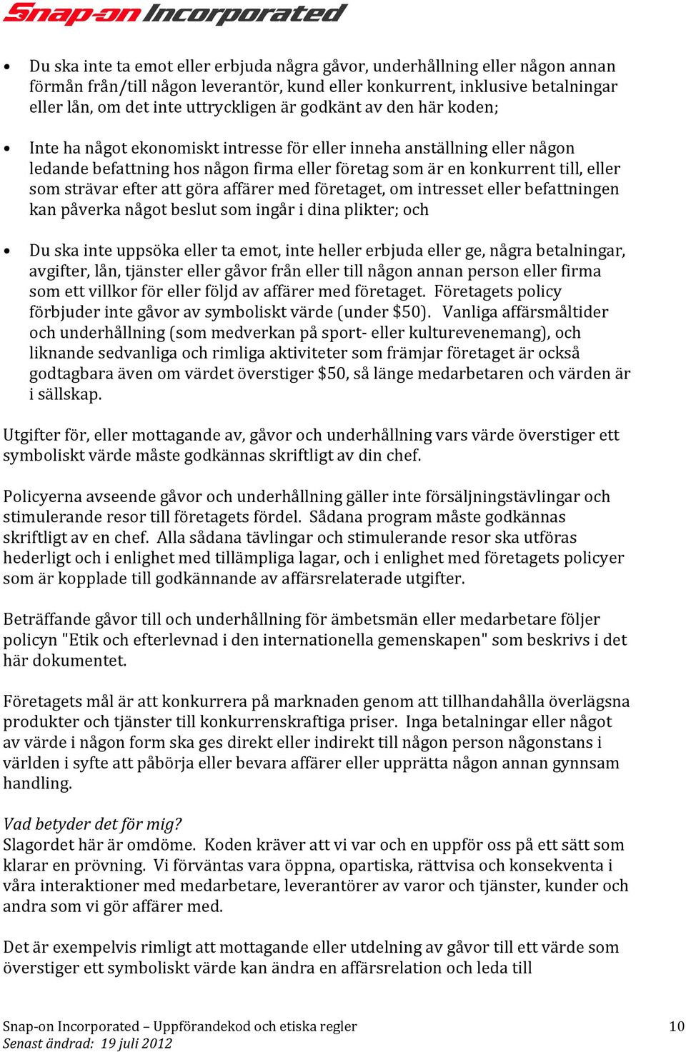 efter att göra affärer med företaget, om intresset eller befattningen kan påverka något beslut som ingår i dina plikter; och Du ska inte uppsöka eller ta emot, inte heller erbjuda eller ge, några