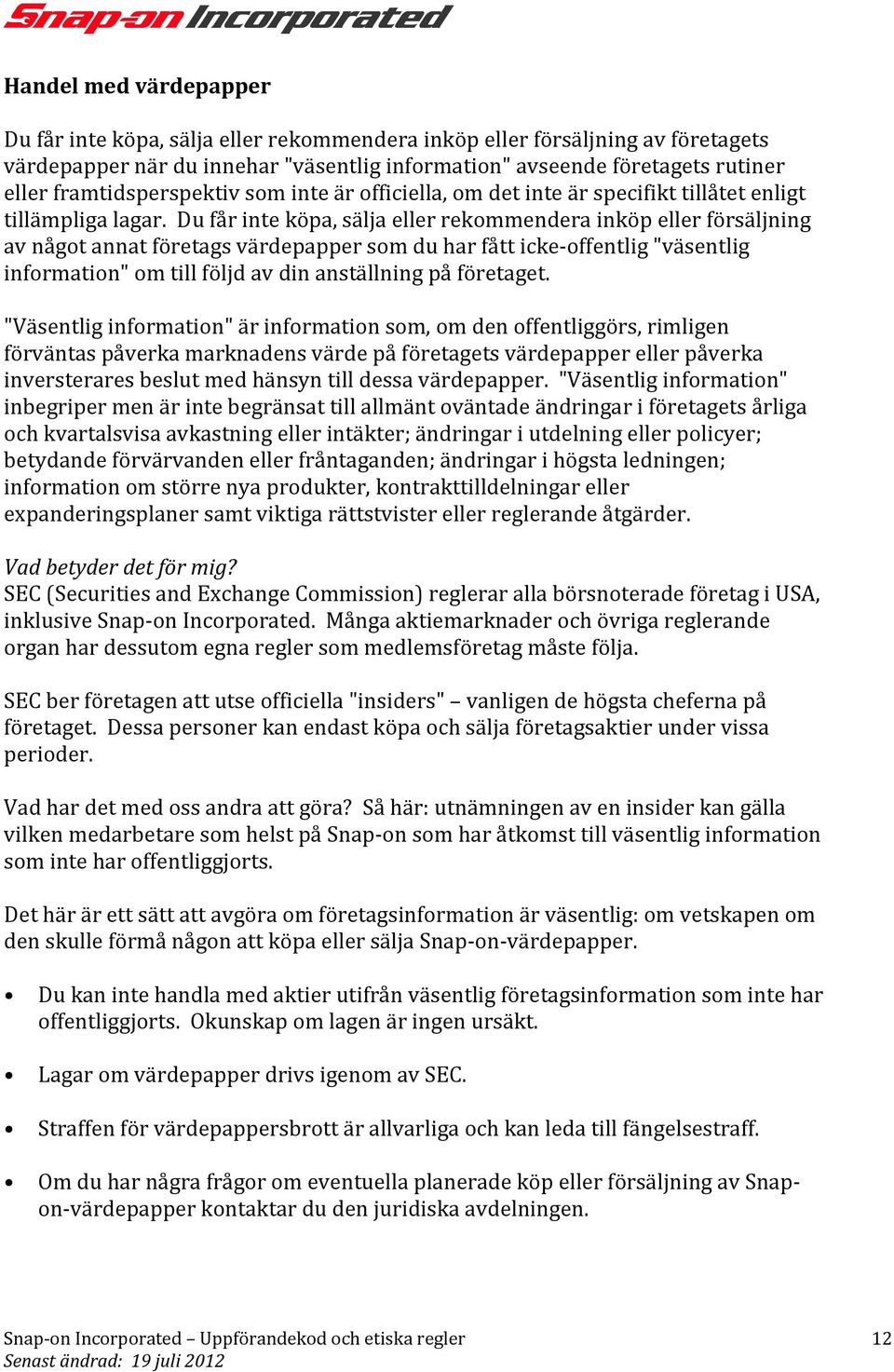 Du får inte köpa, sälja eller rekommendera inköp eller försäljning av något annat företags värdepapper som du har fått icke offentlig "väsentlig information" om till följd av din anställning på