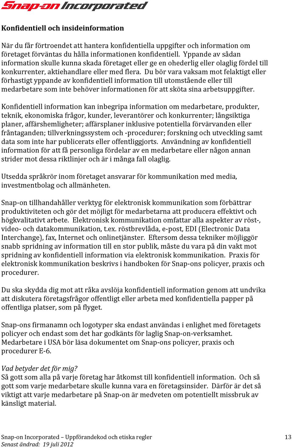 Du bör vara vaksam mot felaktigt eller förhastigt yppande av konfidentiell information till utomstående eller till medarbetare som inte behöver informationen för att sköta sina arbetsuppgifter.