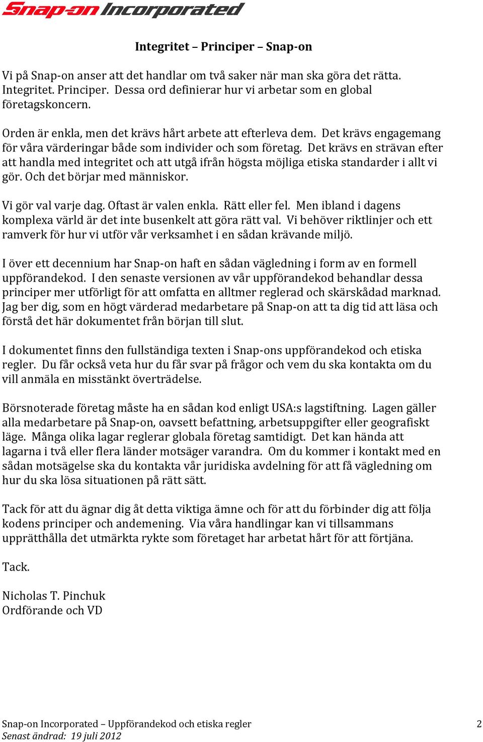 Det krävs en strävan efter att handla med integritet och att utgå ifrån högsta möjliga etiska standarder i allt vi gör. Och det börjar med människor. Vi gör val varje dag. Oftast är valen enkla.