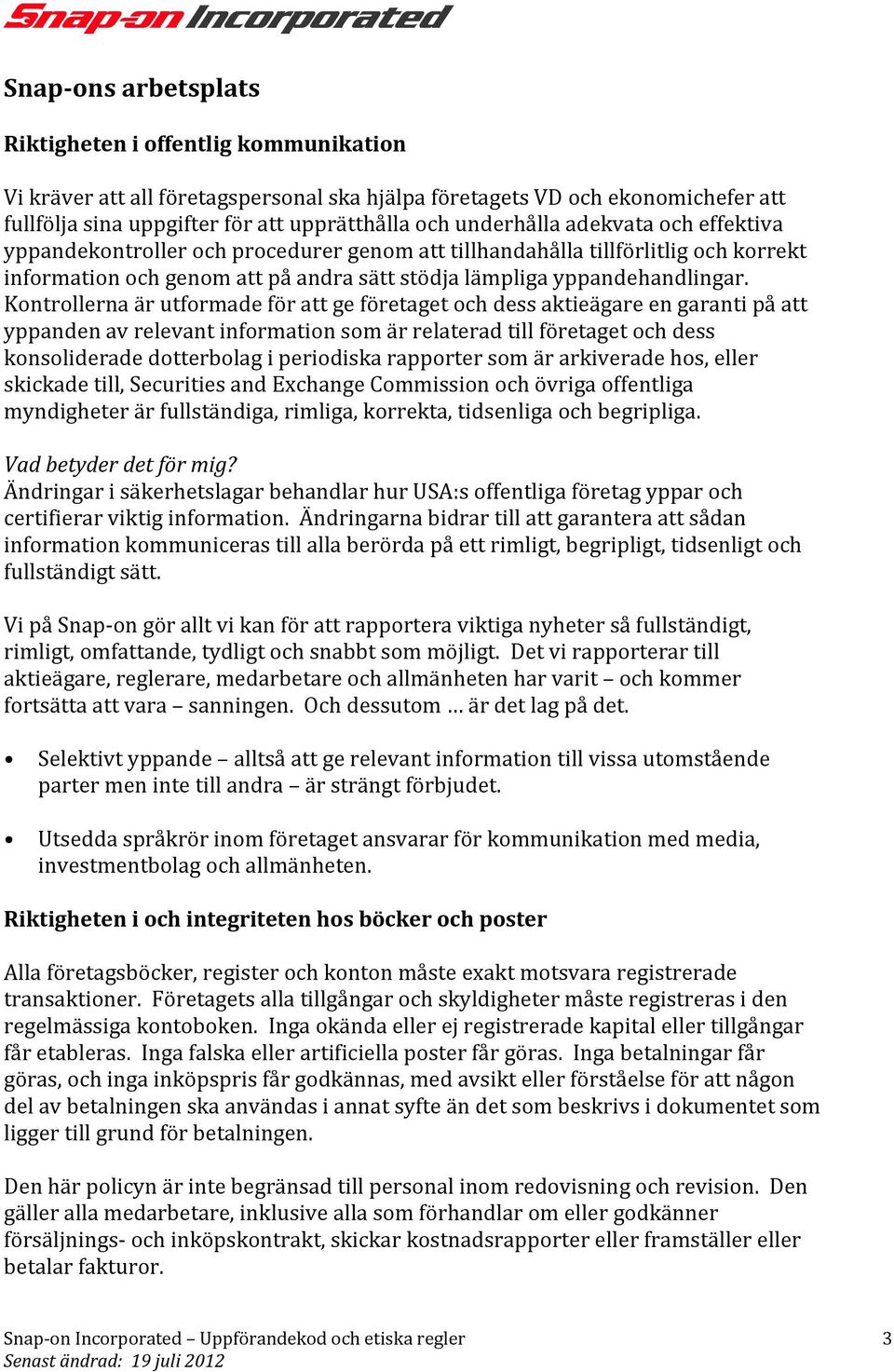 Kontrollerna är utformade för att ge företaget och dess aktieägare en garanti på att yppanden av relevant information som är relaterad till företaget och dess konsoliderade dotterbolag i periodiska