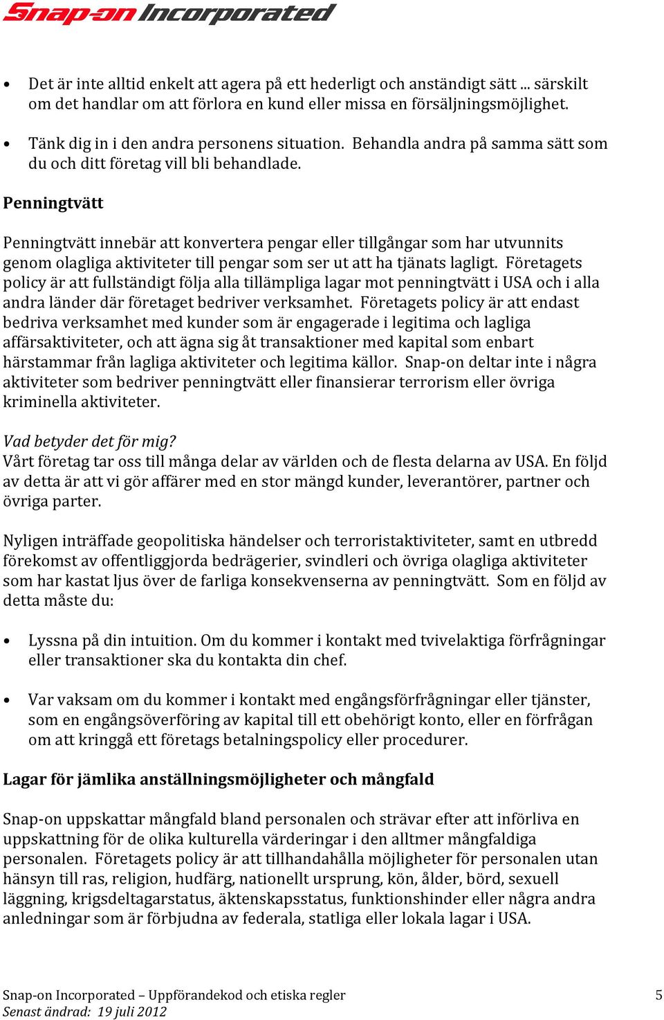 Penningtvätt Penningtvätt innebär att konvertera pengar eller tillgångar som har utvunnits genom olagliga aktiviteter till pengar som ser ut att ha tjänats lagligt.