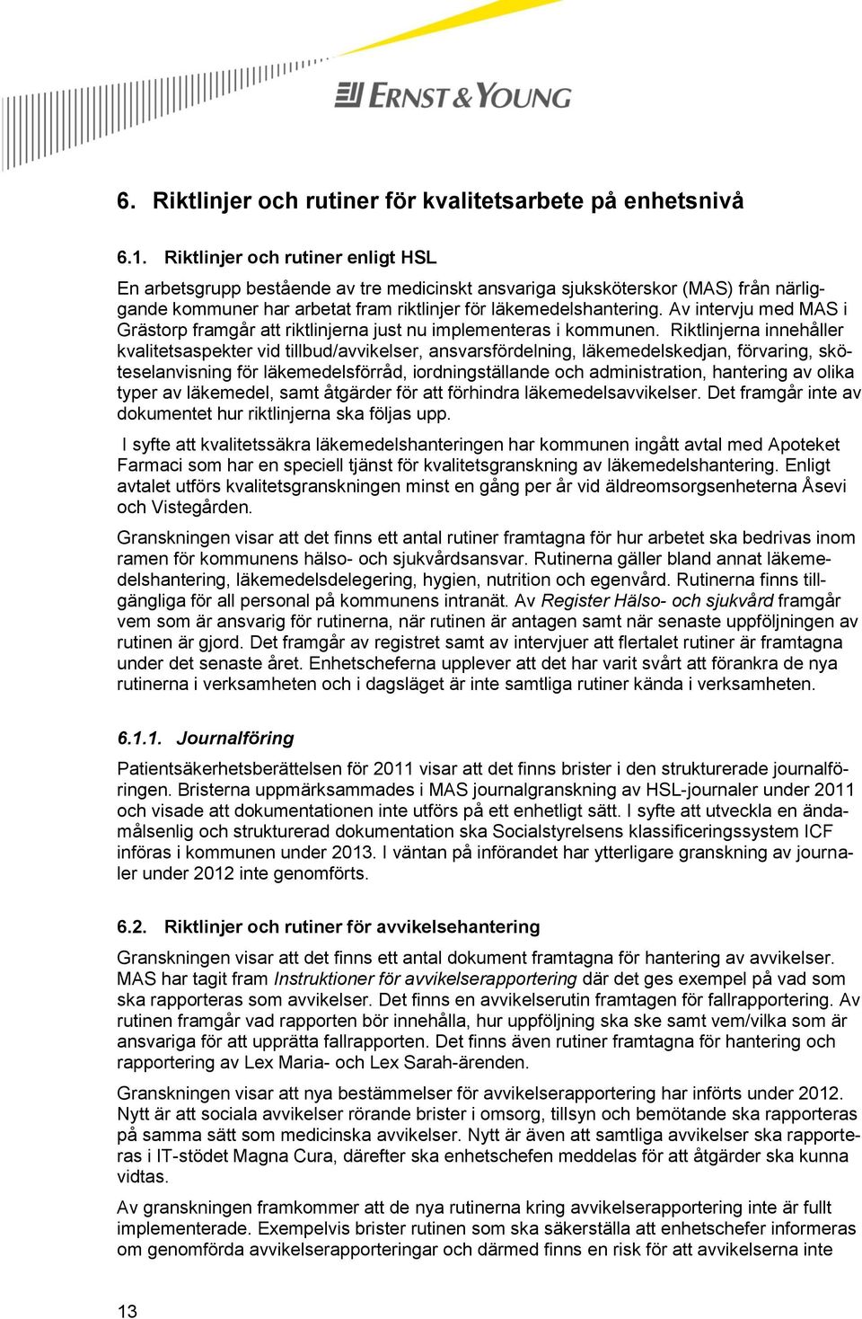 Av intervju med MAS i Grästorp framgår att riktlinjerna just nu implementeras i kommunen.