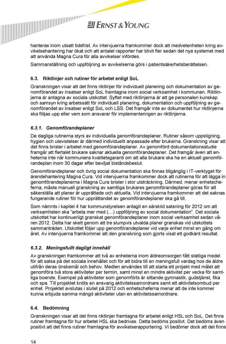 infördes. Sammanställning och uppföljning av avvikelserna görs i patientsäkerhetsberättelsen. 6.3.