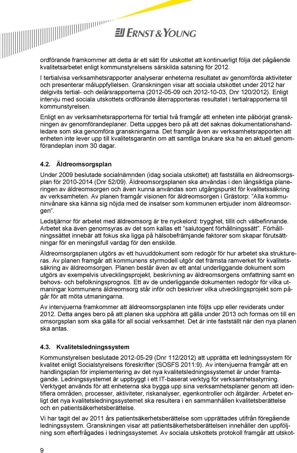 Granskningen visar att sociala utskottet under 2012 har delgivits tertial- och delårsrapporterna (2012-05-09 och 2012-10-03, Dnr 120/2012).