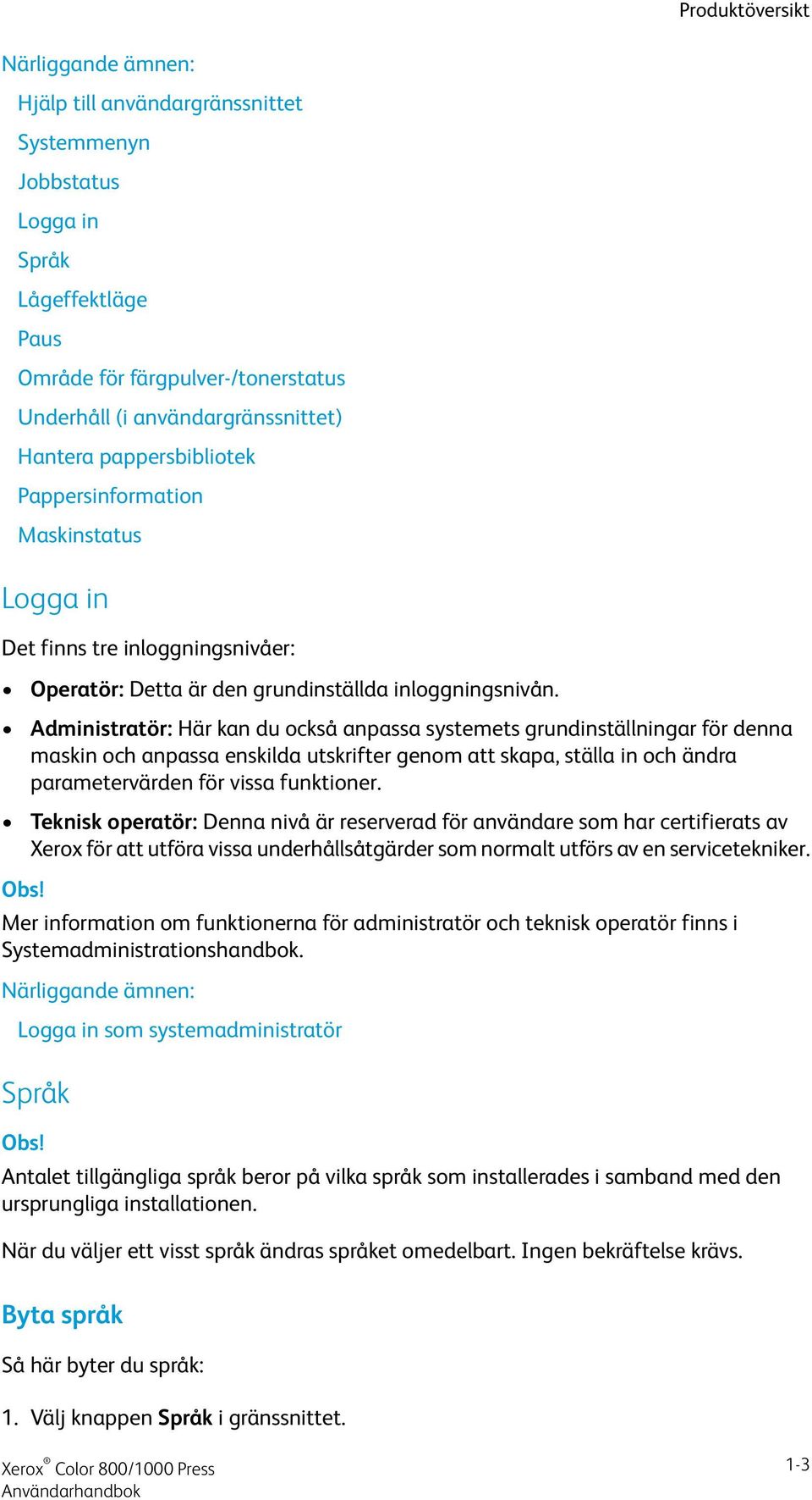 Administratör: Här kan du också anpassa systemets grundinställningar för denna maskin och anpassa enskilda utskrifter genom att skapa, ställa in och ändra parametervärden för vissa funktioner.