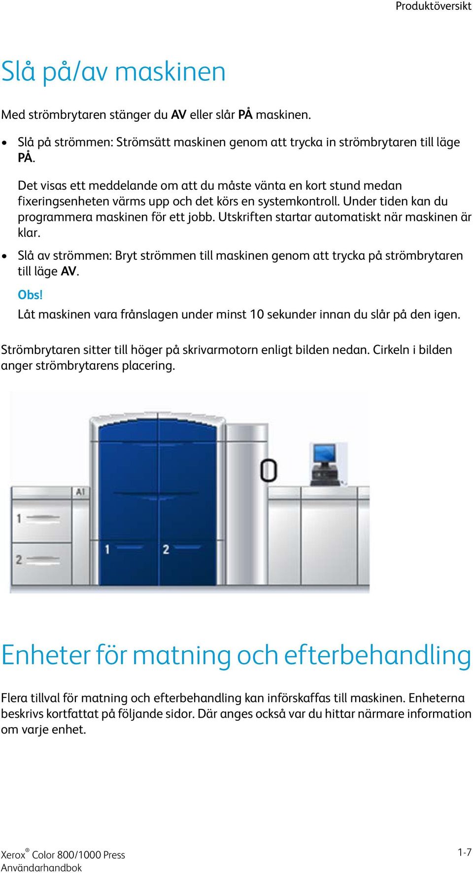 Utskriften startar automatiskt när maskinen är klar. Slå av strömmen: Bryt strömmen till maskinen genom att trycka på strömbrytaren till läge AV.