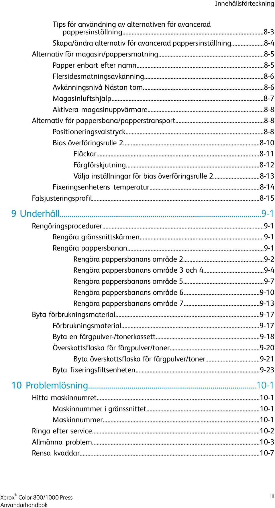 ..8-8 Alternativ för pappersbana/papperstransport...8-8 Positioneringsvalstryck...8-8 Bias överföringsrulle 2...8-10 Fläckar...8-11 Färgförskjutning.