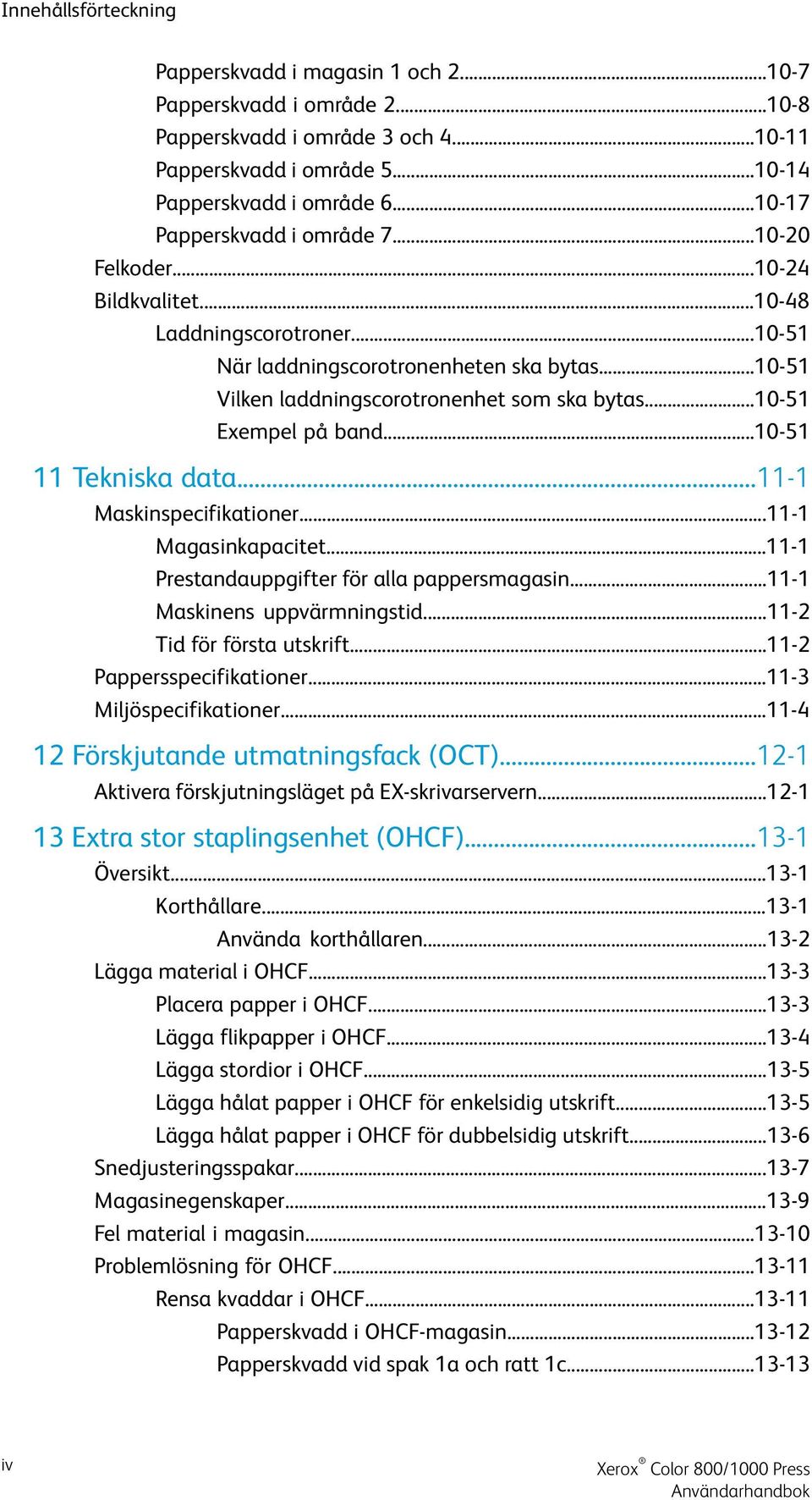 ..10-51 Exempel på band...10-51 11 Tekniska data...11-1 Maskinspecifikationer...11-1 Magasinkapacitet...11-1 Prestandauppgifter för alla pappersmagasin...11-1 Maskinens uppvärmningstid.