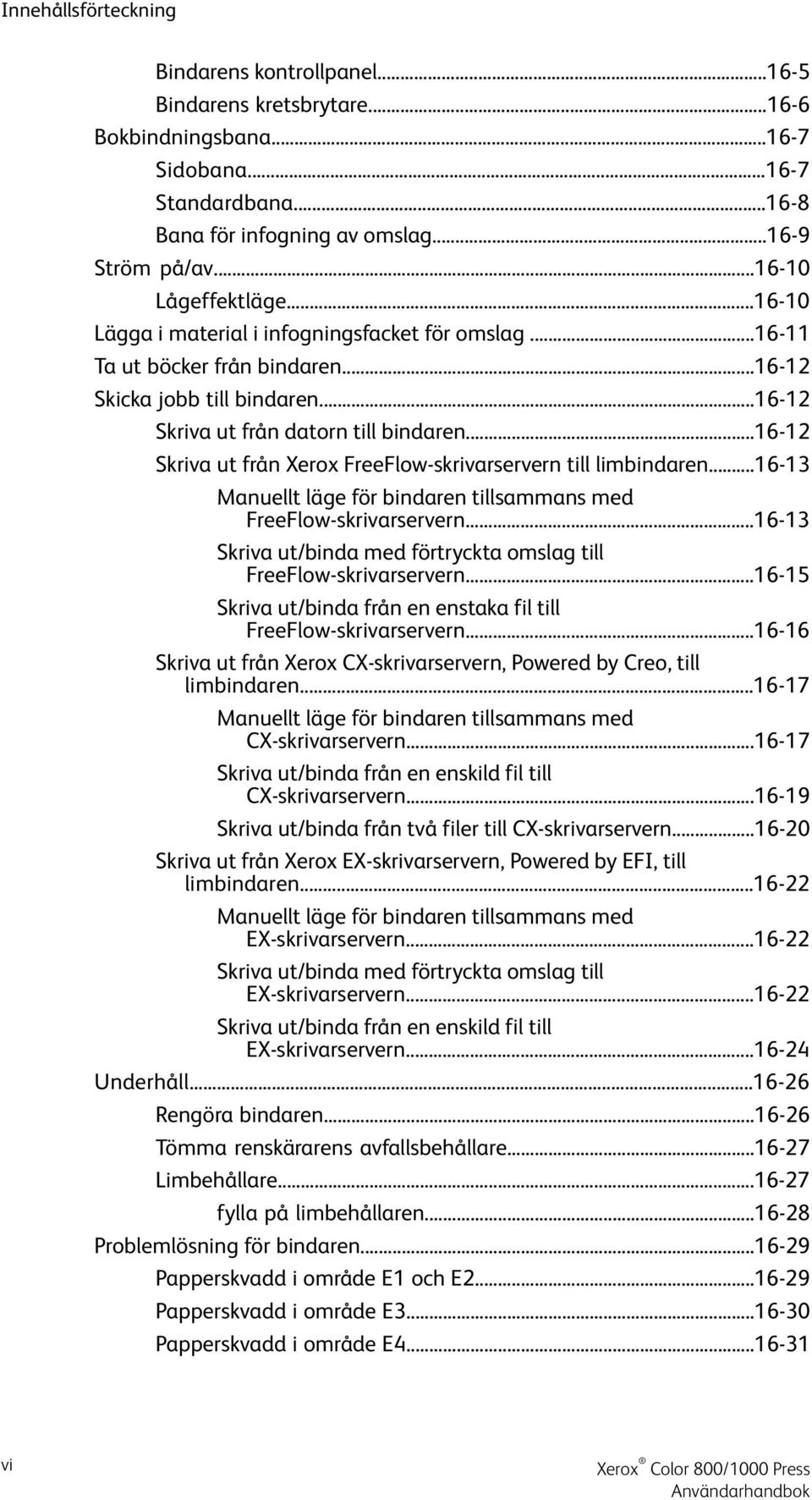 ..16-12 Skriva ut från Xerox FreeFlow-skrivarservern till limbindaren...16-13 Manuellt läge för bindaren tillsammans med FreeFlow-skrivarservern.