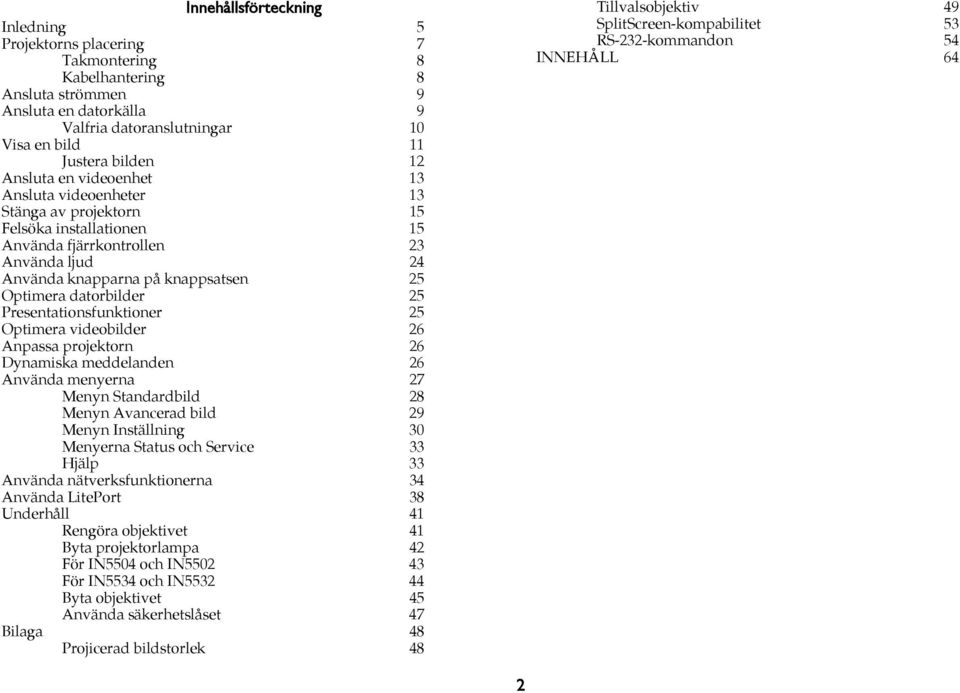 25 Presentationsfunktioner 25 Optimera videobilder 26 Anpassa projektorn 26 Dynamiska meddelanden 26 Använda menyerna 27 Menyn Standardbild 28 Menyn Avancerad bild 29 Menyn Inställning 30 Menyerna