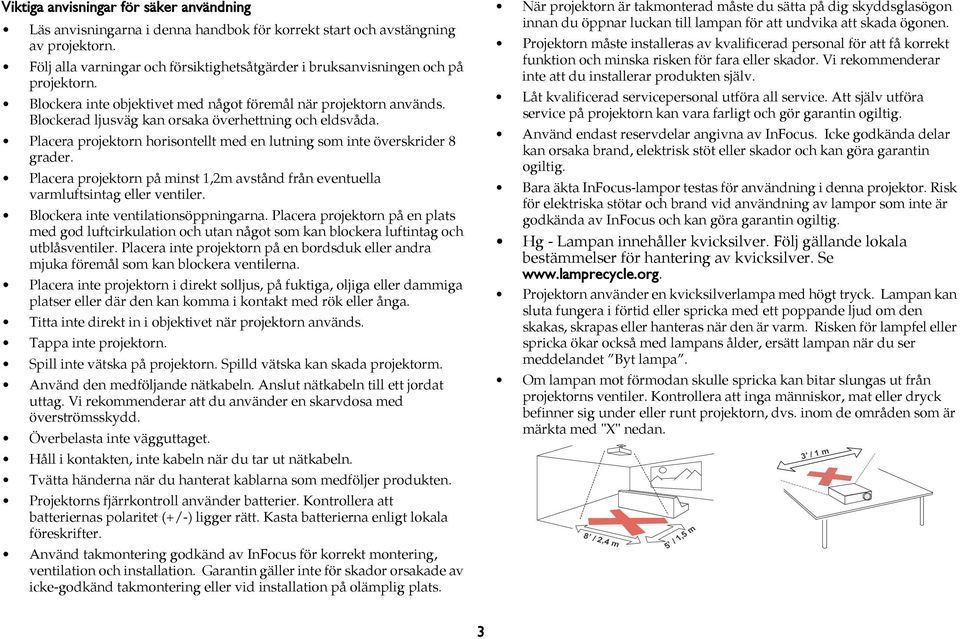 Blockerad ljusväg kan orsaka överhettning och eldsvåda. Placera projektorn horisontellt med en lutning som inte överskrider 8 grader.