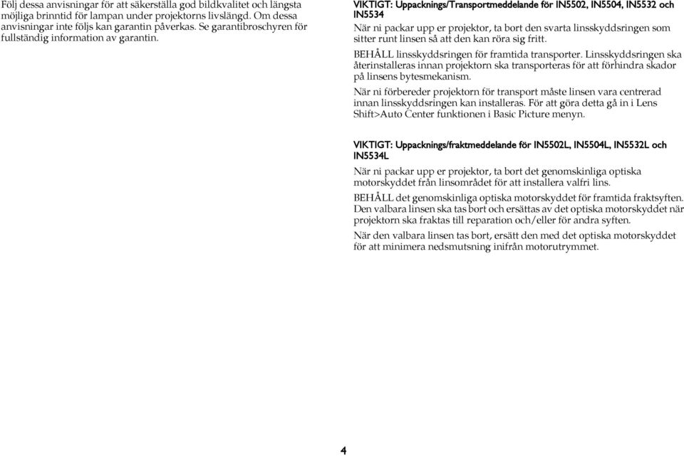 VIKTIGT: Uppacknings/Transportmeddelande för IN5502, IN5504, IN5532 och IN5534 När ni packar upp er projektor, ta bort den svarta linsskyddsringen som sitter runt linsen så att den kan röra sig fritt.