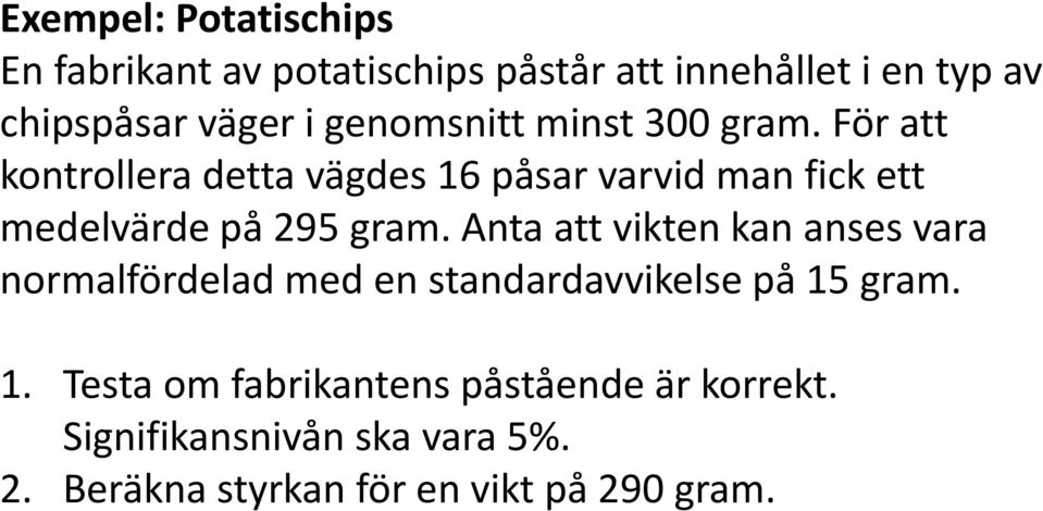 För att kontrollera detta vägdes 16 påsar varvid man fick ett medelvärde på 295 gram.