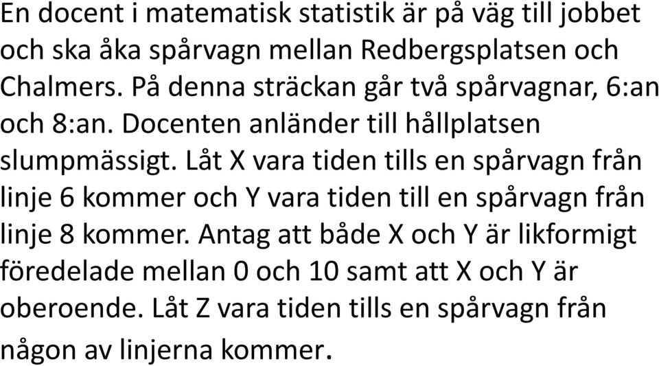 Låt X vara tiden tills en spårvagn från linje 6 kommer och Y vara tiden till en spårvagn från linje 8 kommer.