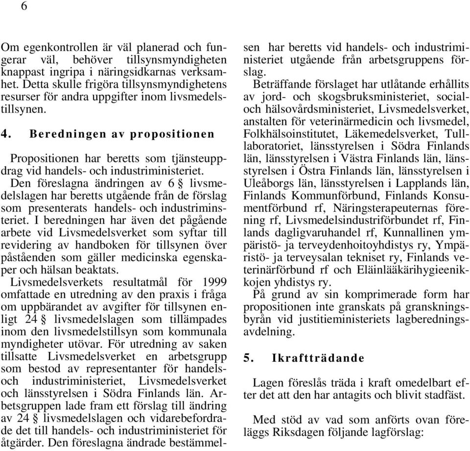 Beredningen av propositionen Propositionen har beretts som tjänsteuppdrag vid handels- och industriministeriet.