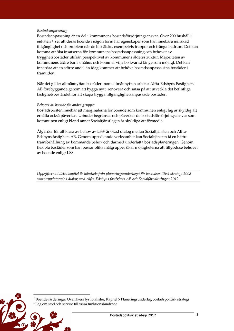 Det kan komma att öka insatserna för kommunens bostadsanpassning och behovet av trygghetsbostäder utifrån perspektivet av kommunens åldersstruktur.