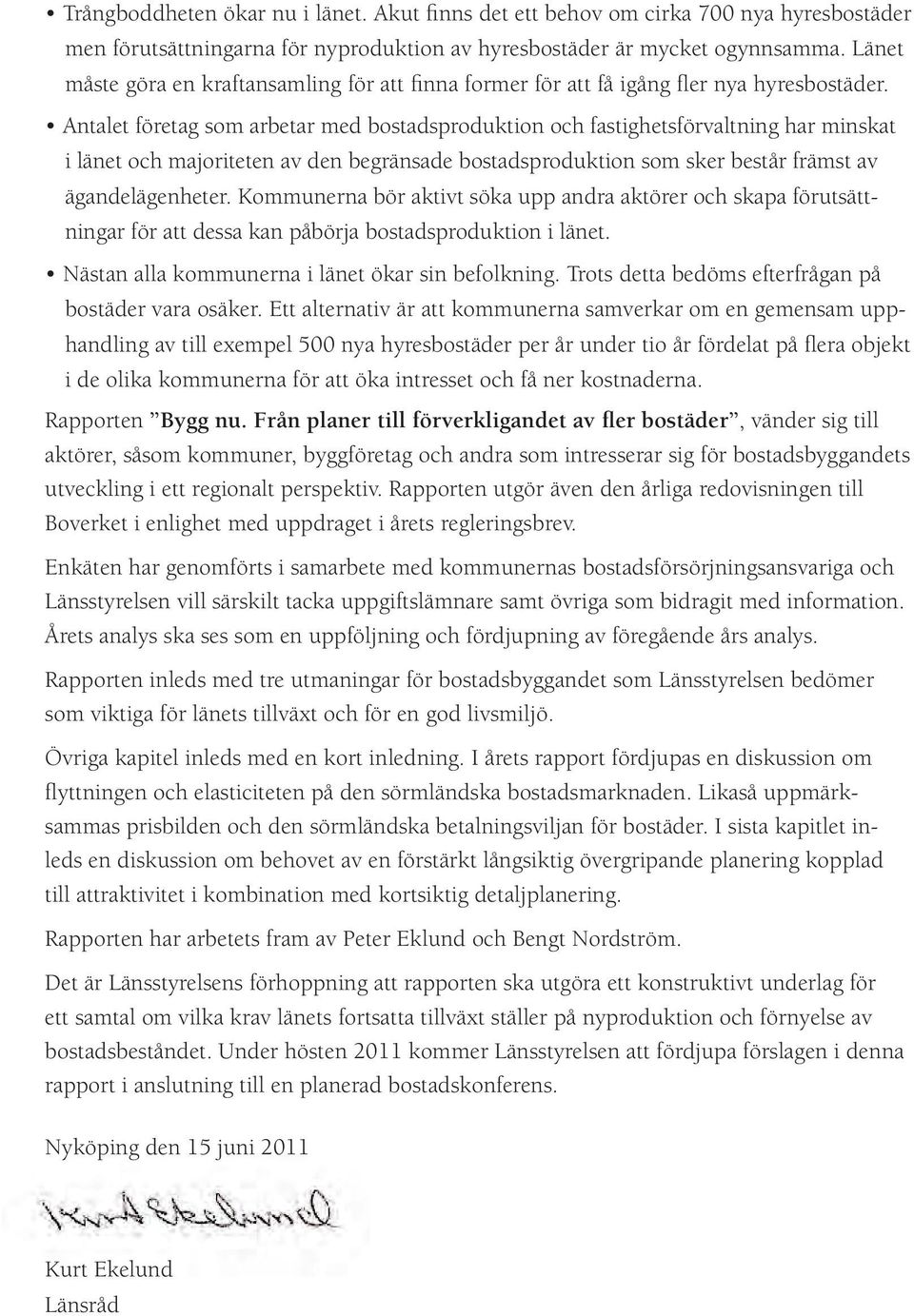 Antalet företag som arbetar med bostadsproduktion och fastighetsförvaltning har minskat i länet och majoriteten av den begränsade bostadsproduktion som sker består främst av ägandelägenheter.