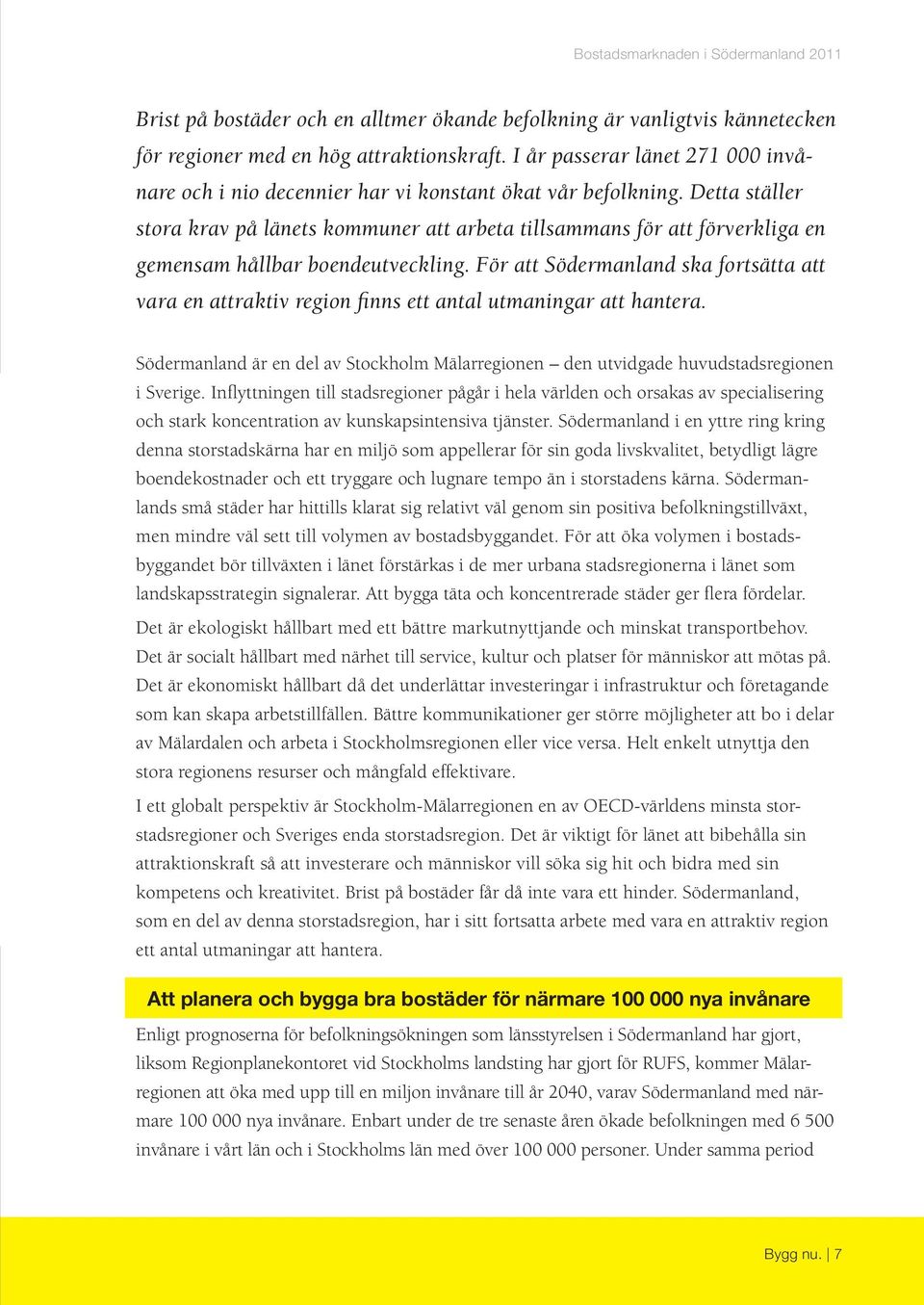 Detta ställer stora krav på länets kommuner att arbeta tillsammans för att förverkliga en gemensam hållbar boendeutveckling.