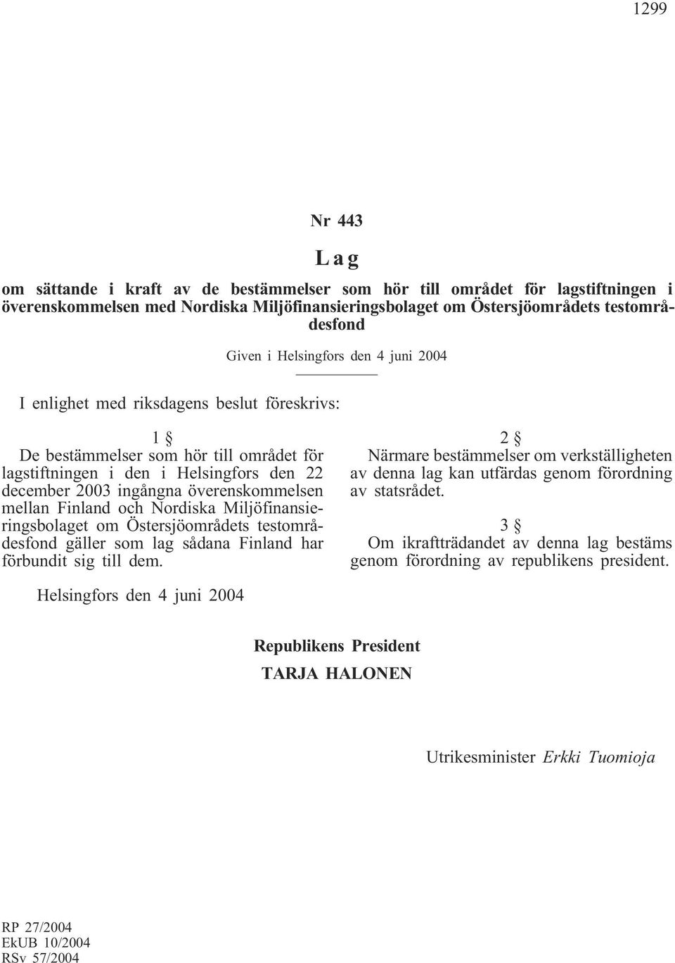 mellan Finland och Nordiska Miljöfinansieringsbolaget om Östersjöområdets testområdesfond gäller som lag sådana Finland har förbundit sig till dem.