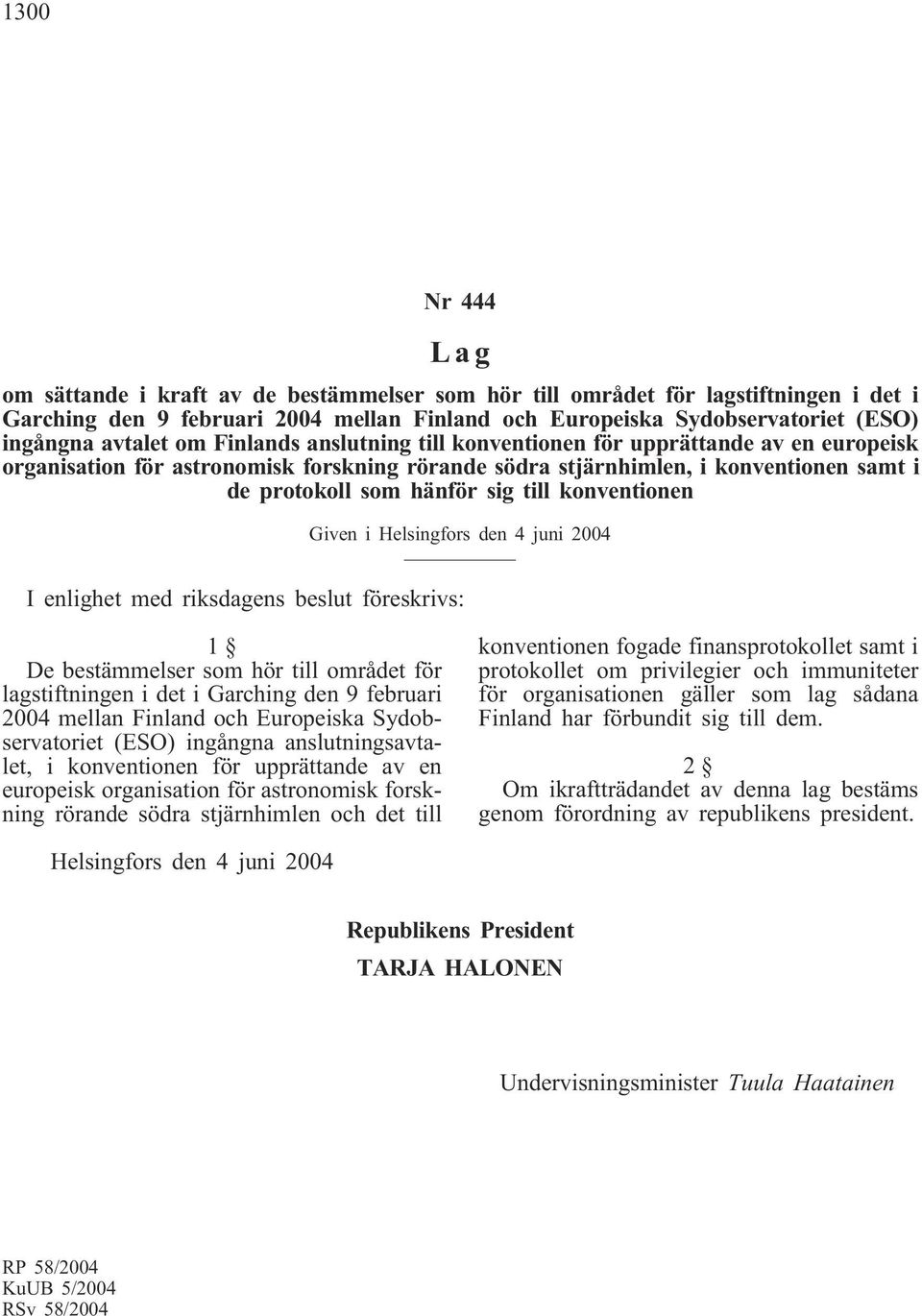 till konventionen Given i Helsingfors den 4 juni 2004 I enlighet med riksdagens beslut föreskrivs: 1 De bestämmelser som hör till området för lagstiftningen i det i Garching den 9 februari 2004