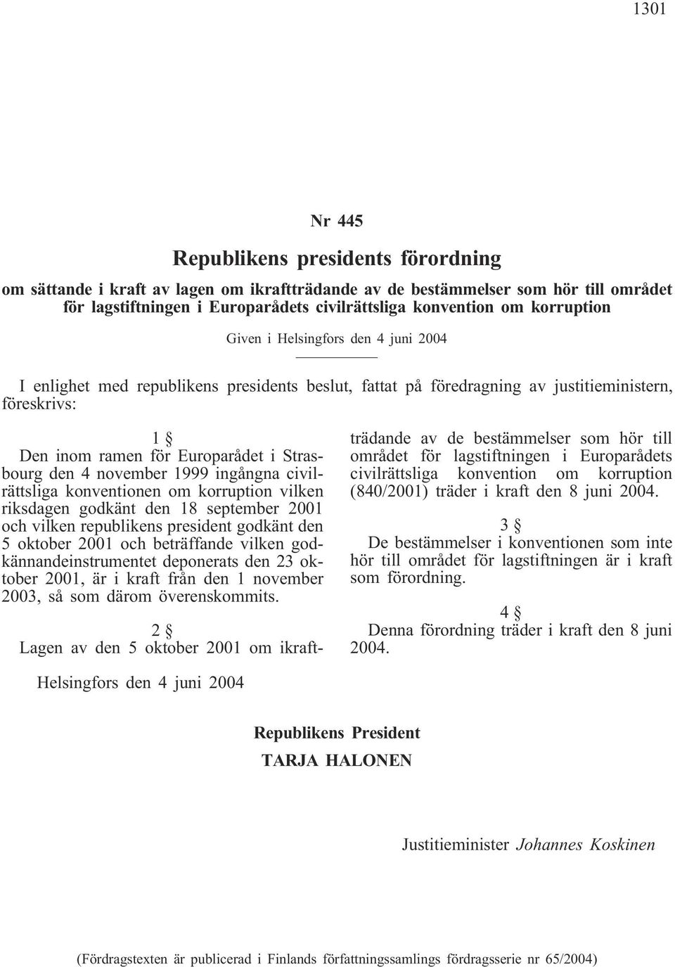 4 november 1999 ingångna civilrättsliga konventionen om korruption vilken riksdagen godkänt den 18 september 2001 och vilken republikens president godkänt den 5 oktober 2001 och beträffande vilken