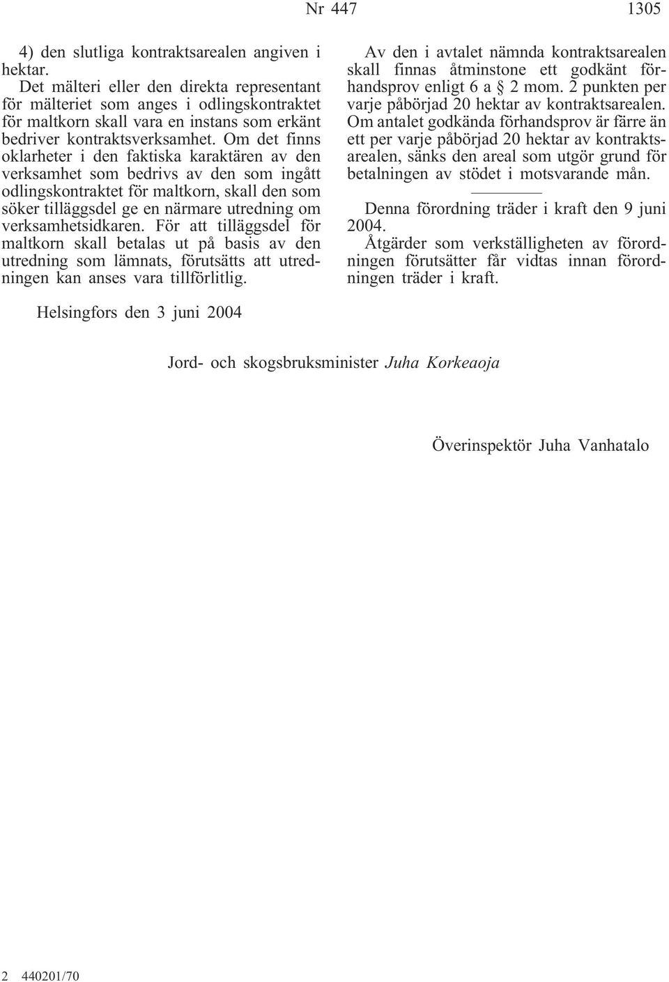 Om det finns oklarheter i den faktiska karaktären av den verksamhet som bedrivs av den som ingått odlingskontraktet för maltkorn, skall den som söker tilläggsdel ge en närmare utredning om