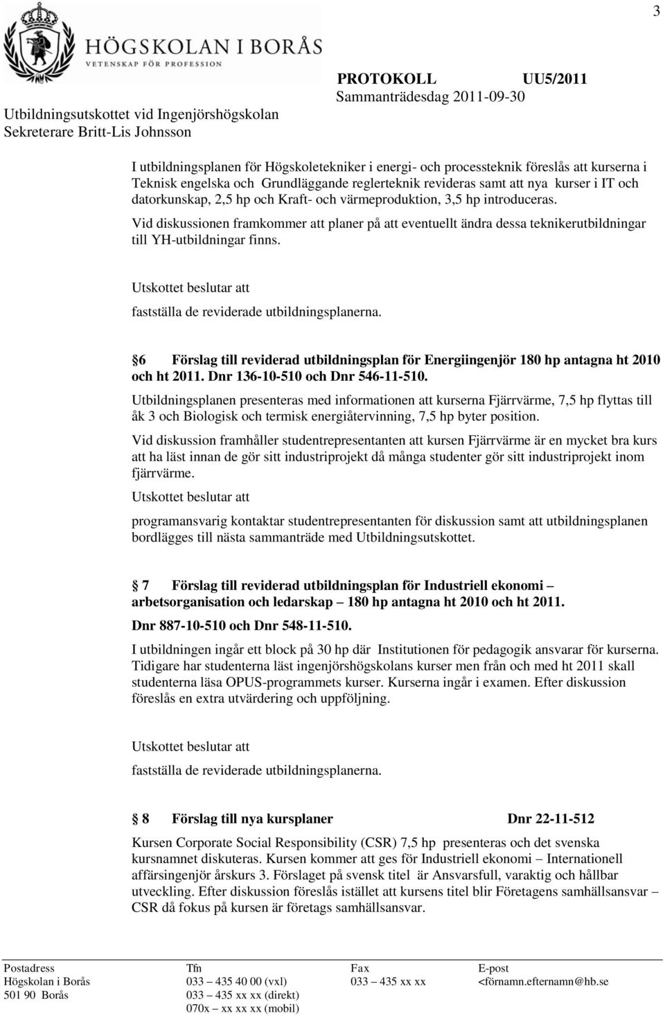 fastställa de reviderade utbildningsplanerna. 6 Förslag till reviderad utbildningsplan för Energiingenjör 180 hp antagna ht 2010 och ht 2011. Dnr 136-10-510 och Dnr 546-11-510.